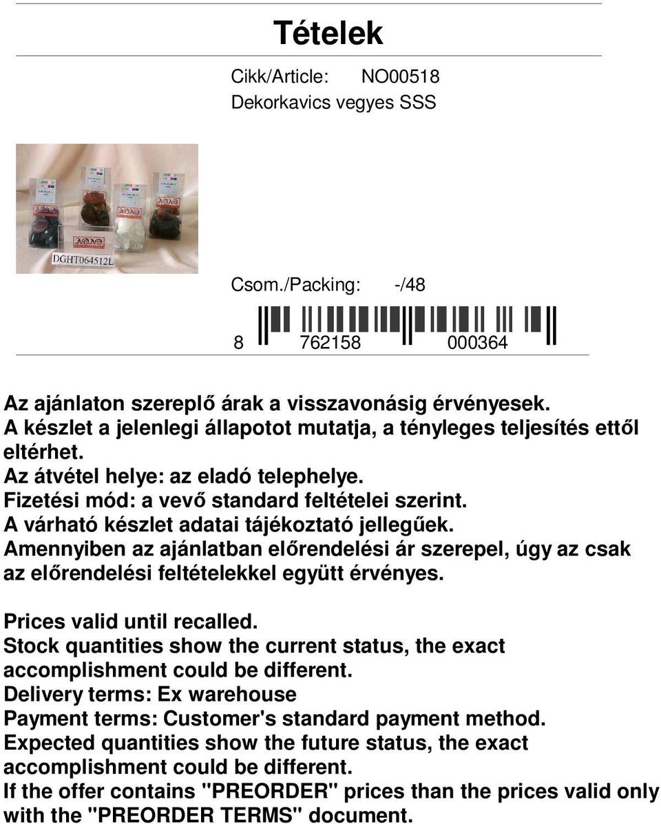 A várható készlet adatai tájékoztató jellegűek. Amennyiben az ajánlatban előrendelési ár szerepel, úgy az csak az előrendelési feltételekkel együtt érvényes. Prices valid until recalled.