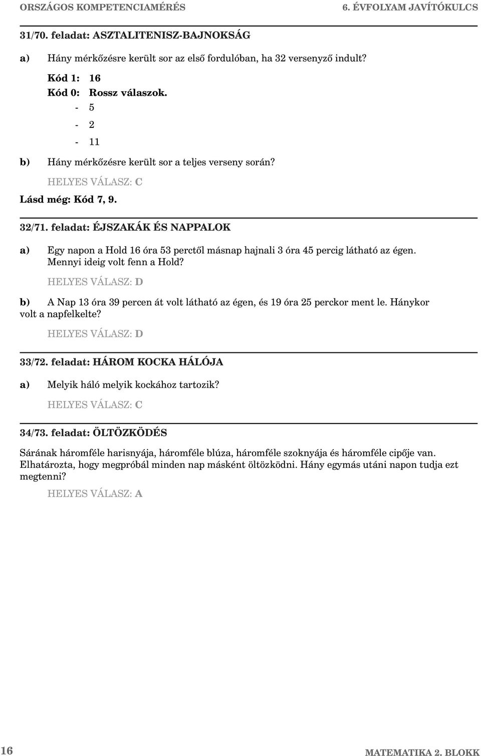 feladat: ÉJSZAKÁK ÉS NAPPALOK a) Egy napon a Hold 16 óra 53 perctõl másnap hajnali 3 óra 45 percig látható az égen. Mennyi ideig volt fenn a Hold?