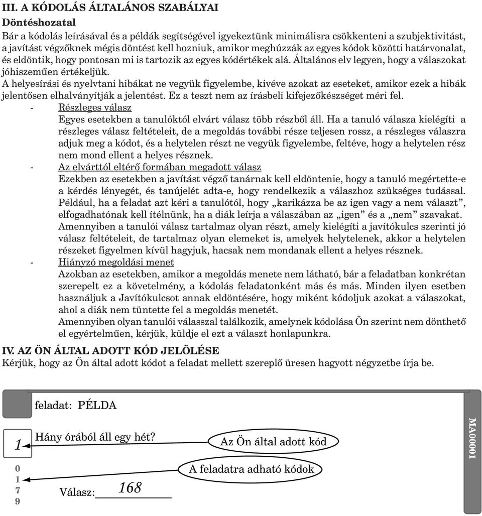 A helyesírási és nyelvtani hibákat ne vegyük figyelembe, kivéve azokat az eseteket, amikor ezek a hibák jelentõsen elhalványítják a jelentést. Ez a teszt nem az írásbeli kifejezõkészséget méri fel.