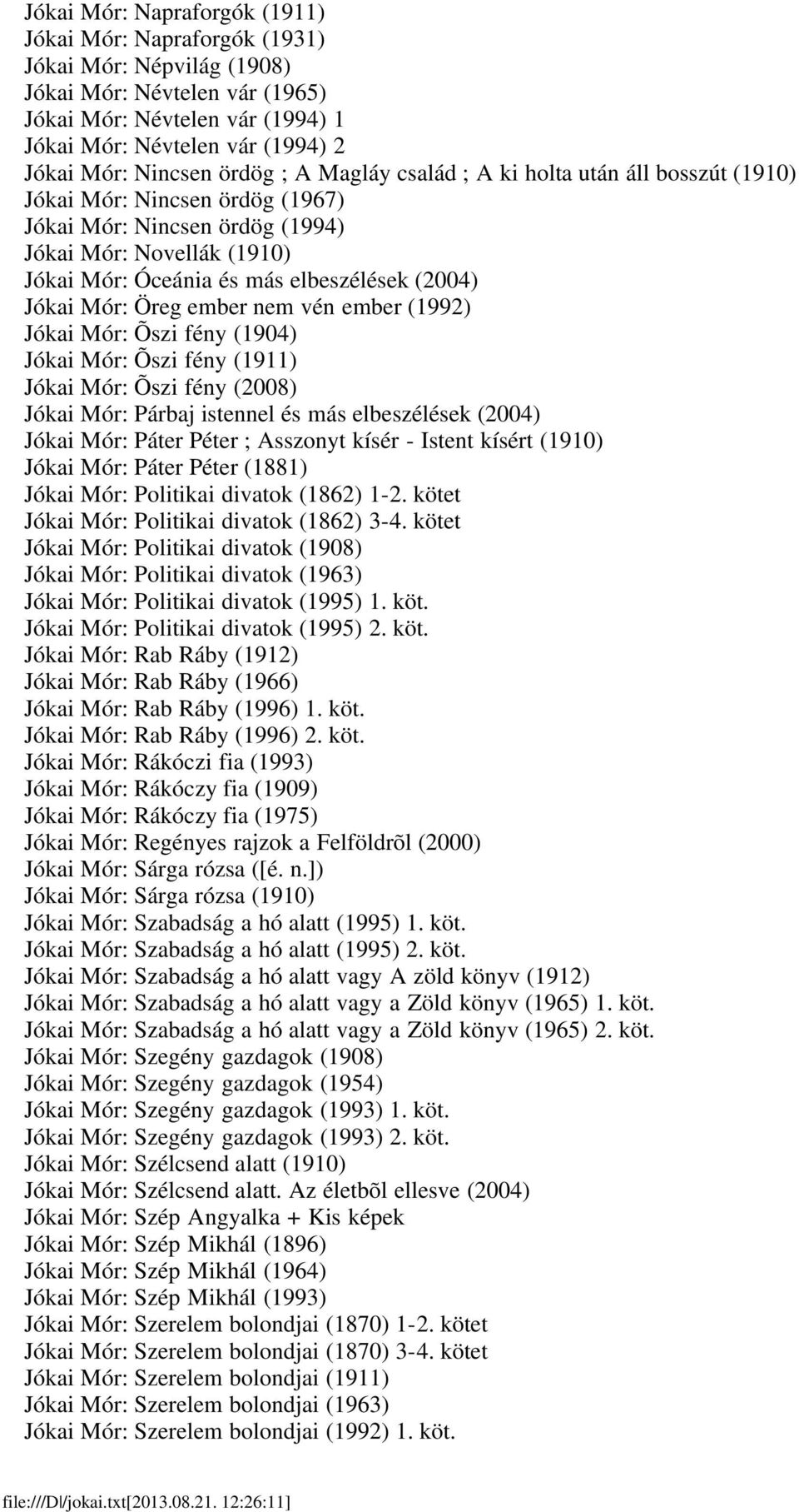 (2004) Jókai Mór: Öreg ember nem vén ember (1992) Jókai Mór: Õszi fény (1904) Jókai Mór: Õszi fény (1911) Jókai Mór: Õszi fény (2008) Jókai Mór: Párbaj istennel és más elbeszélések (2004) Jókai Mór: