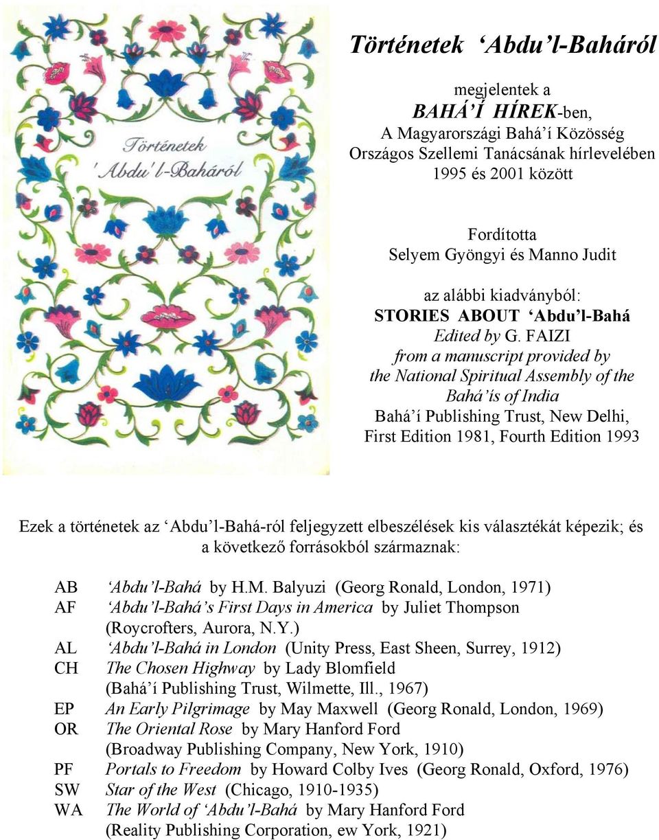 FAIZI from a manuscript provided by the National Spiritual Assembly of the Bahá ís of India Bahá í Publishing Trust, New Delhi, First Edition 1981, Fourth Edition 1993 Ezek a történetek az Abdu