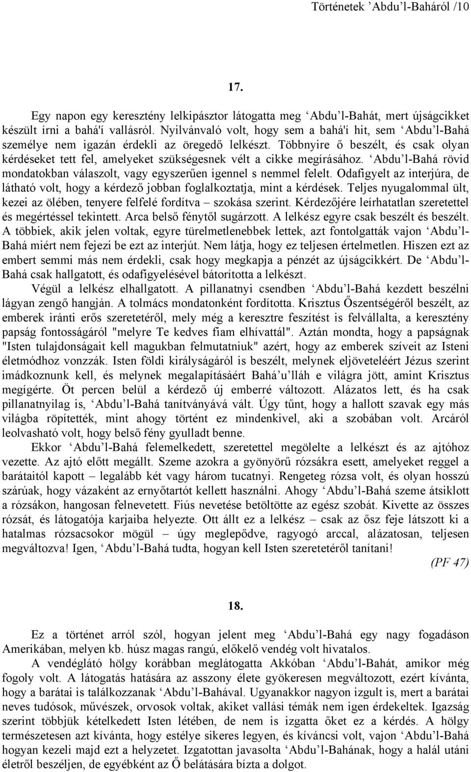 Többnyire ő beszélt, és csak olyan kérdéseket tett fel, amelyeket szükségesnek vélt a cikke megírásához. Abdu l-bahá rövid mondatokban válaszolt, vagy egyszerűen igennel s nemmel felelt.