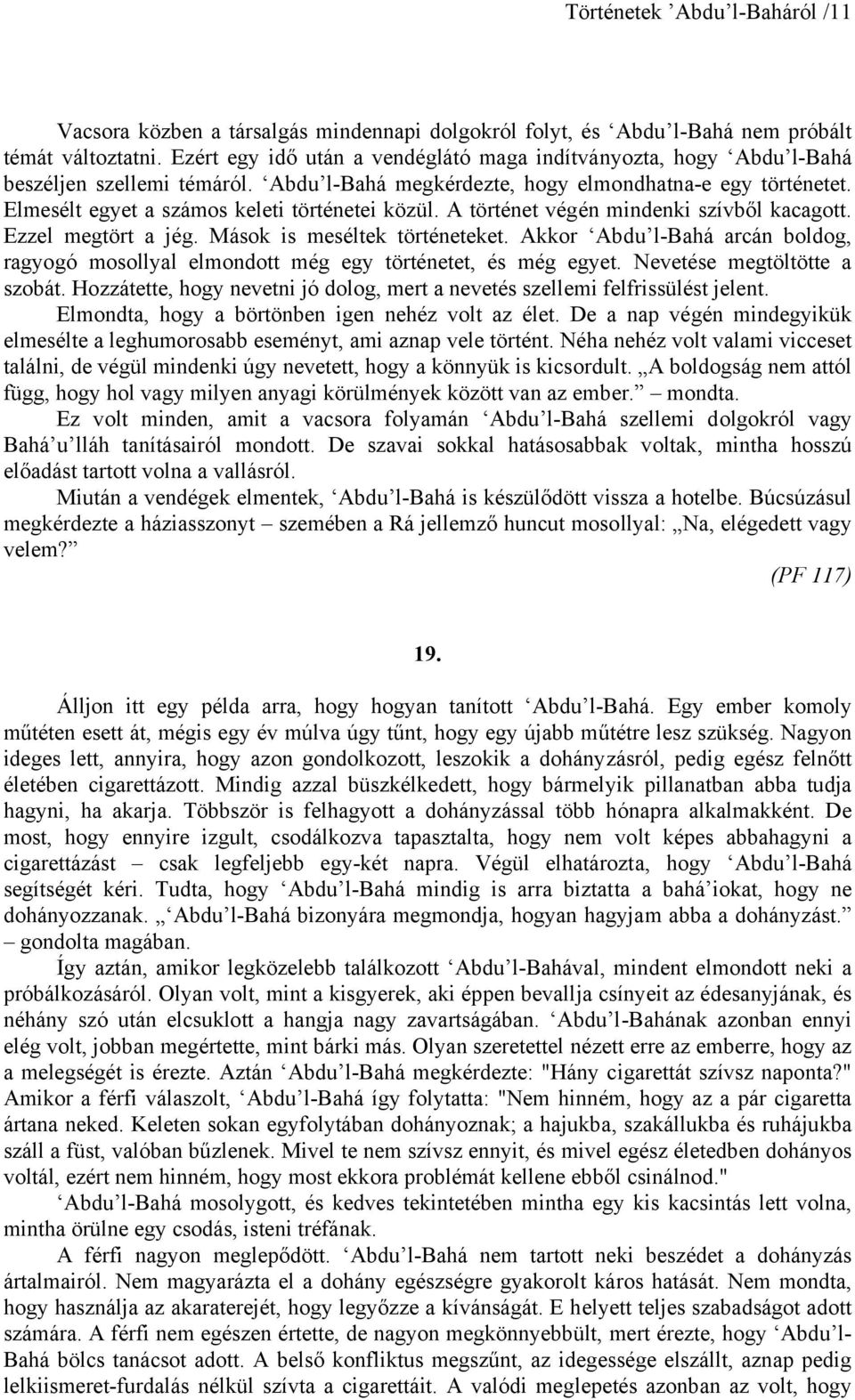 Elmesélt egyet a számos keleti történetei közül. A történet végén mindenki szívből kacagott. Ezzel megtört a jég. Mások is meséltek történeteket.