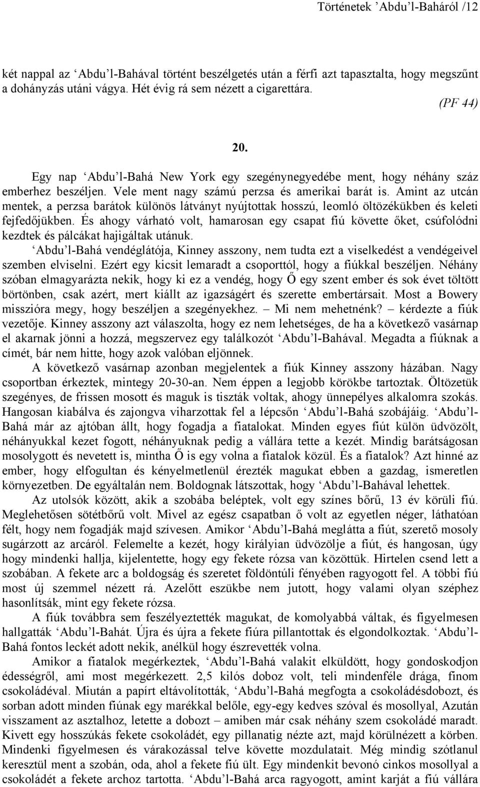 Amint az utcán mentek, a perzsa barátok különös látványt nyújtottak hosszú, leomló öltözékükben és keleti fejfedőjükben.