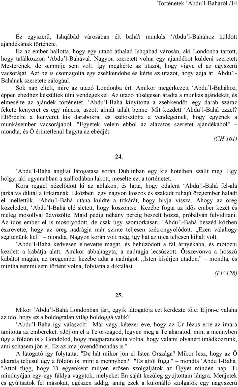 Nagyon szeretett volna egy ajándékot küldeni szeretett Mesterének, de semmije sem volt. Így megkérte az utazót, hogy vigye el az egyszerű vacsoráját.