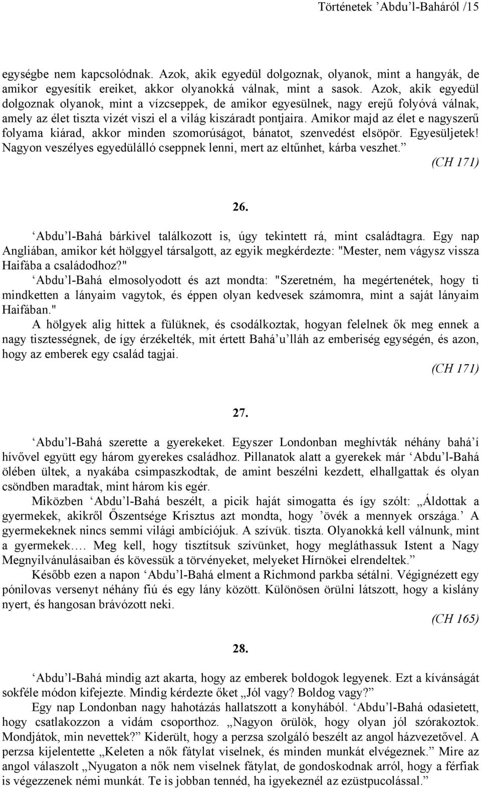 Amikor majd az élet e nagyszerű folyama kiárad, akkor minden szomorúságot, bánatot, szenvedést elsöpör. Egyesüljetek! Nagyon veszélyes egyedülálló cseppnek lenni, mert az eltűnhet, kárba veszhet.