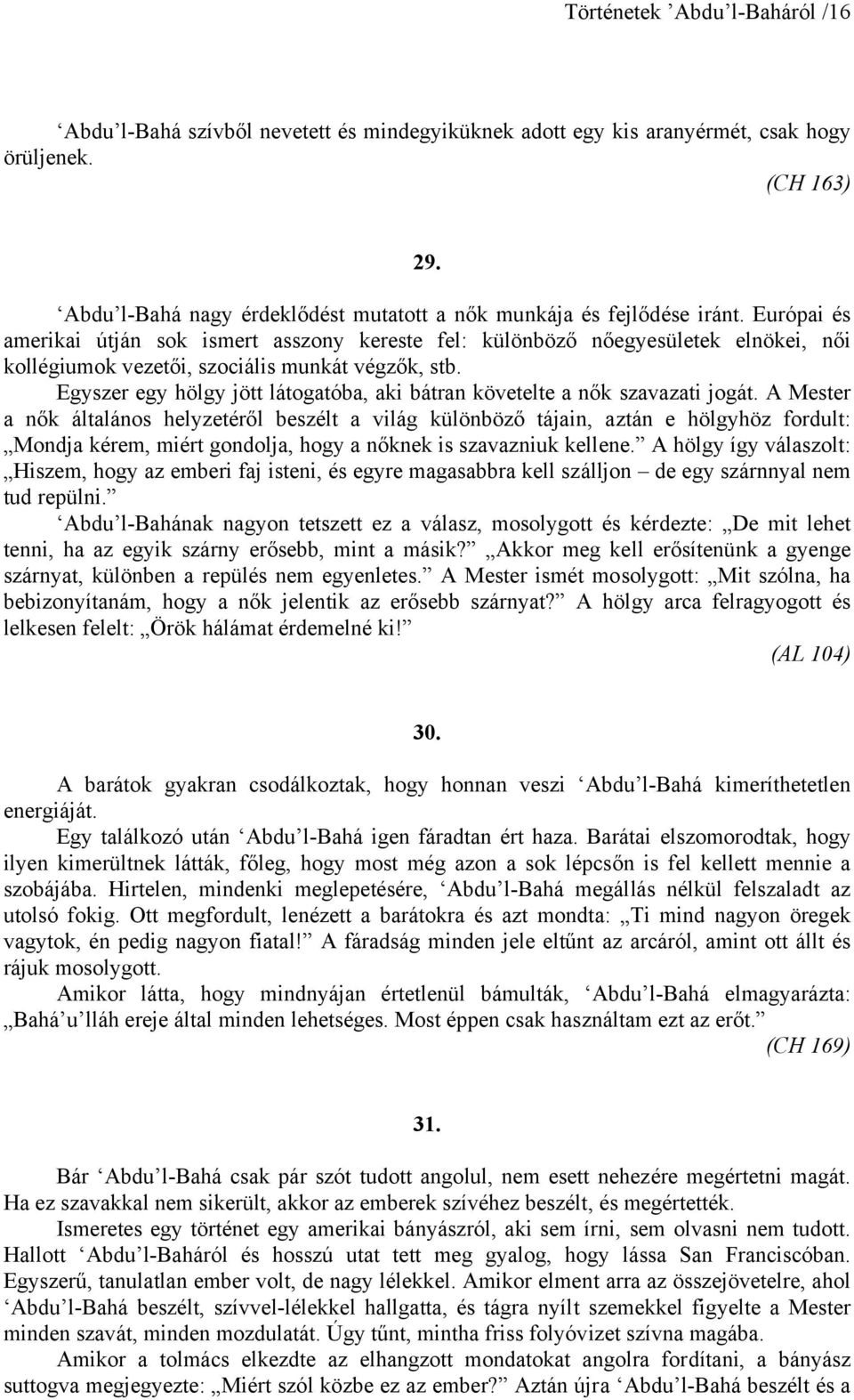 Európai és amerikai útján sok ismert asszony kereste fel: különböző nőegyesületek elnökei, női kollégiumok vezetői, szociális munkát végzők, stb.