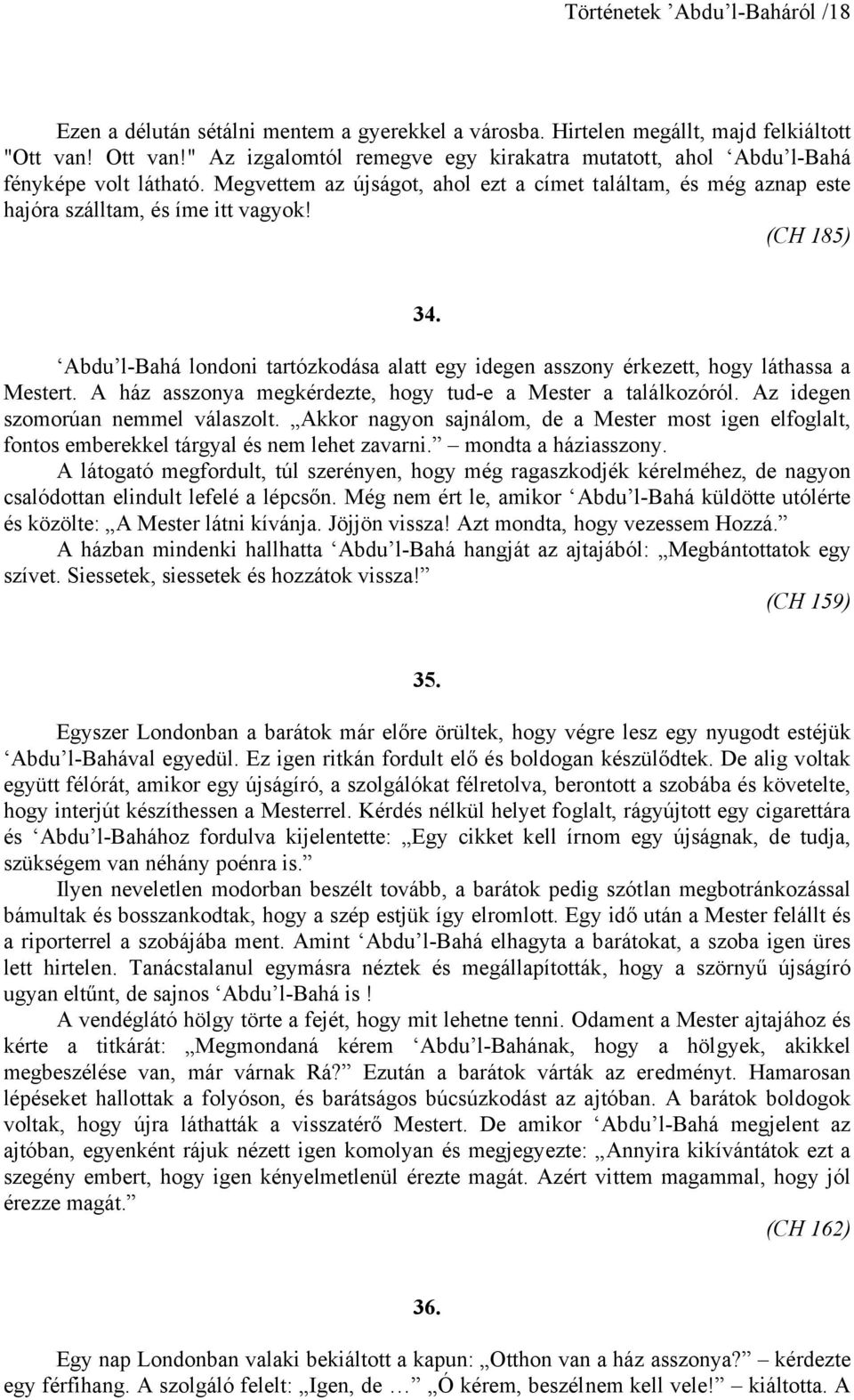 (CH 185) 34. Abdu l-bahá londoni tartózkodása alatt egy idegen asszony érkezett, hogy láthassa a Mestert. A ház asszonya megkérdezte, hogy tud-e a Mester a találkozóról.