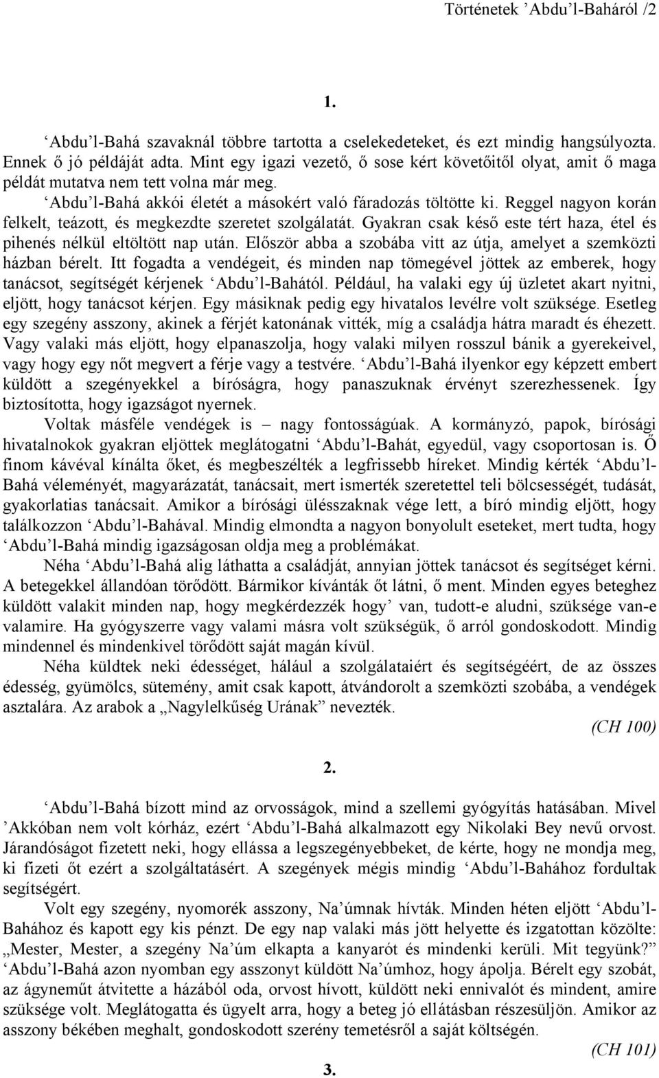 Reggel nagyon korán felkelt, teázott, és megkezdte szeretet szolgálatát. Gyakran csak késő este tért haza, étel és pihenés nélkül eltöltött nap után.