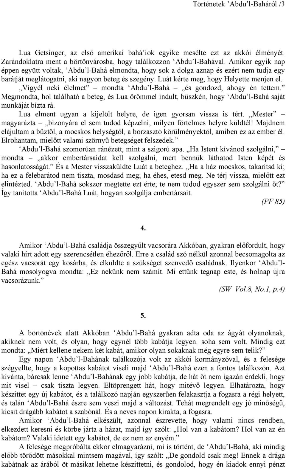 Vigyél neki élelmet mondta Abdu l-bahá és gondozd, ahogy én tettem. Megmondta, hol található a beteg, és Lua örömmel indult, büszkén, hogy Abdu l-bahá saját munkáját bízta rá.