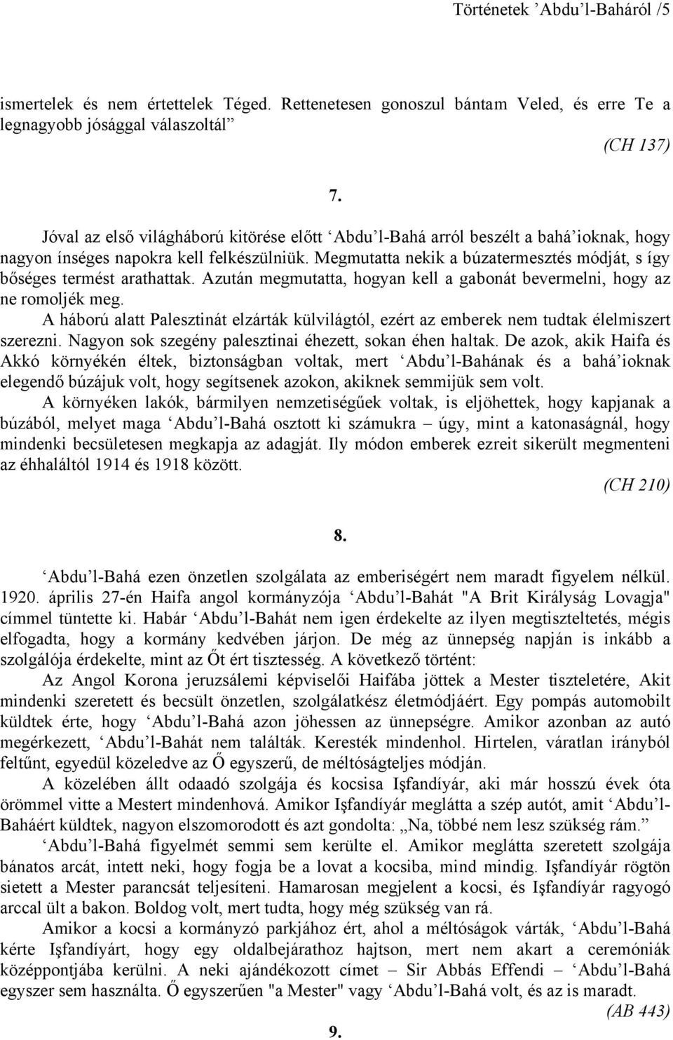 Megmutatta nekik a búzatermesztés módját, s így bőséges termést arathattak. Azután megmutatta, hogyan kell a gabonát bevermelni, hogy az ne romoljék meg.