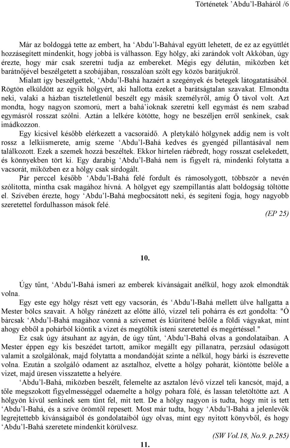 Mégis egy délután, miközben két barátnőjével beszélgetett a szobájában, rosszalóan szólt egy közös barátjukról. Mialatt így beszélgettek, Abdu l-bahá hazaért a szegények és betegek látogatatásából.