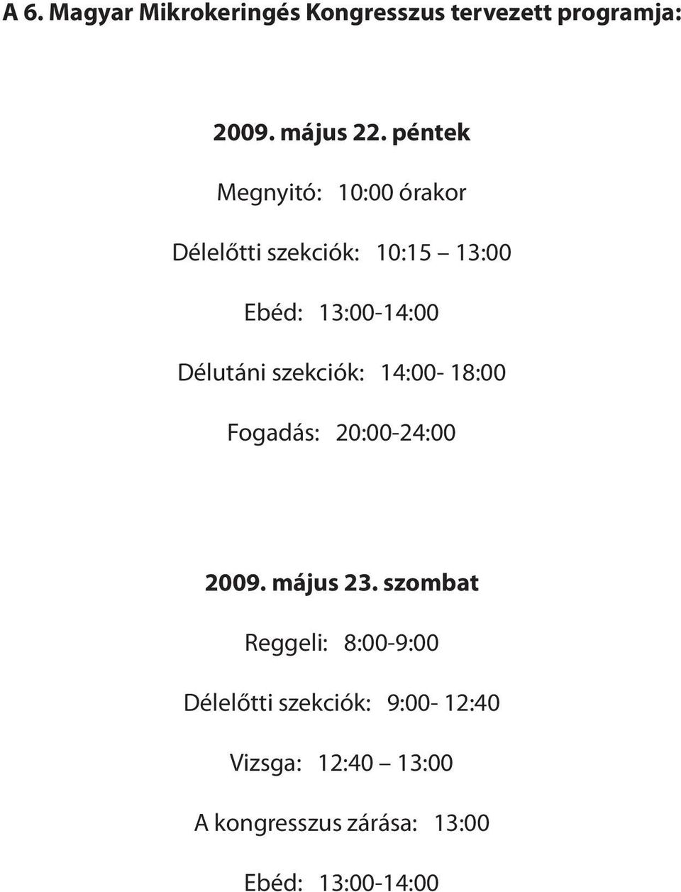 Délutáni szekciók: 14:00-18:00 Fogadás: 20:00-24:00 2009. május 23.