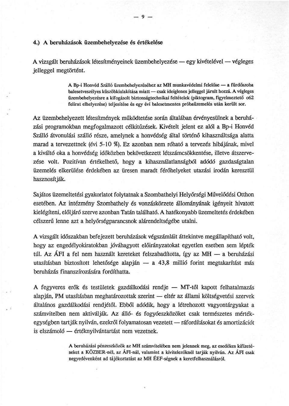 A végleges üzembehelyezésre a kifogásolt biztonságtechnikai feltételek (piktogram, figyelmeztető o62 felirat elhelyezése) teljesítése és egy évi balesetmentes próbaüzemelés után került sor.