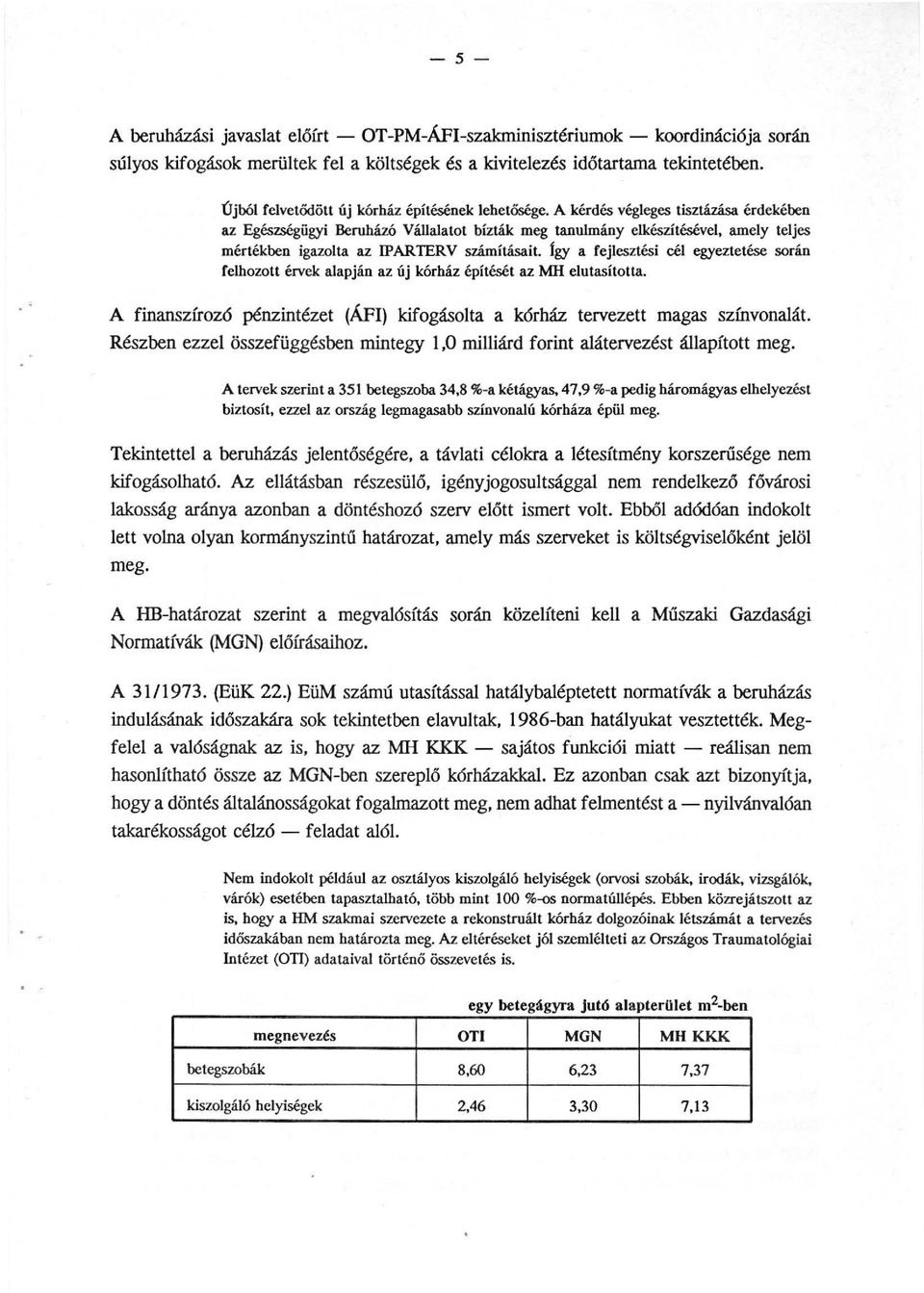 A kérdés végleges tisztázása érdekében az Egészségügyi Beruházó Vállalatot bízták meg tanulmány elkészítésével, amely teljes mértékben igazolta az IPARTERV számításait Így a fejlesztési cél