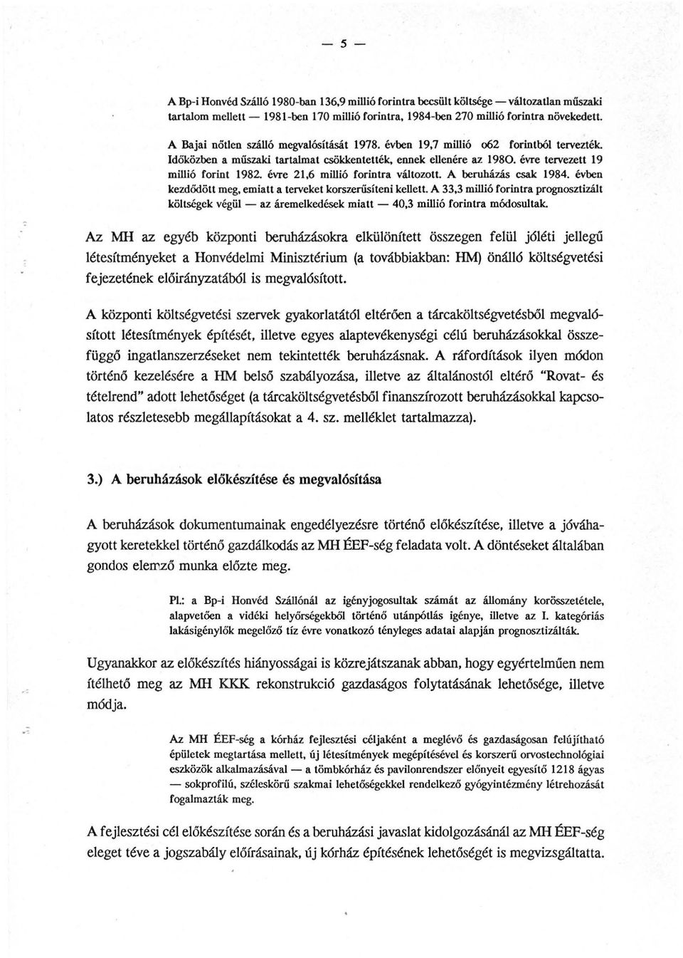 évre 21,6 millió forintra változott. A beruházás csak 1984. évben kezdödött meg, emiatt a terveket korszerűsíteni kellett.