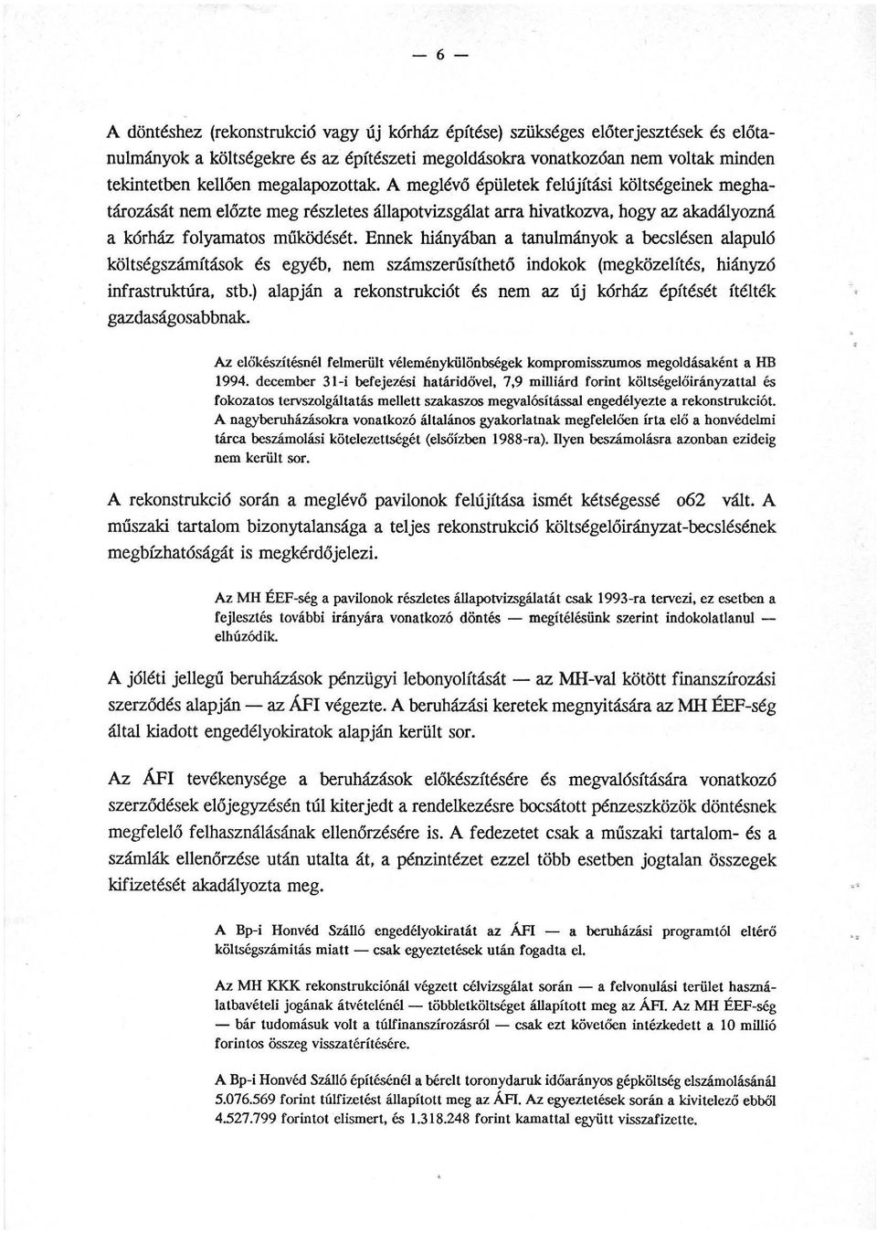 Ennek hiányában a tanulmányok a becslésen alapuló költségszámítások és egyéb, nem számszerűsíthető indokok (megközelítés, hiányzó infrastruktúra, stb.