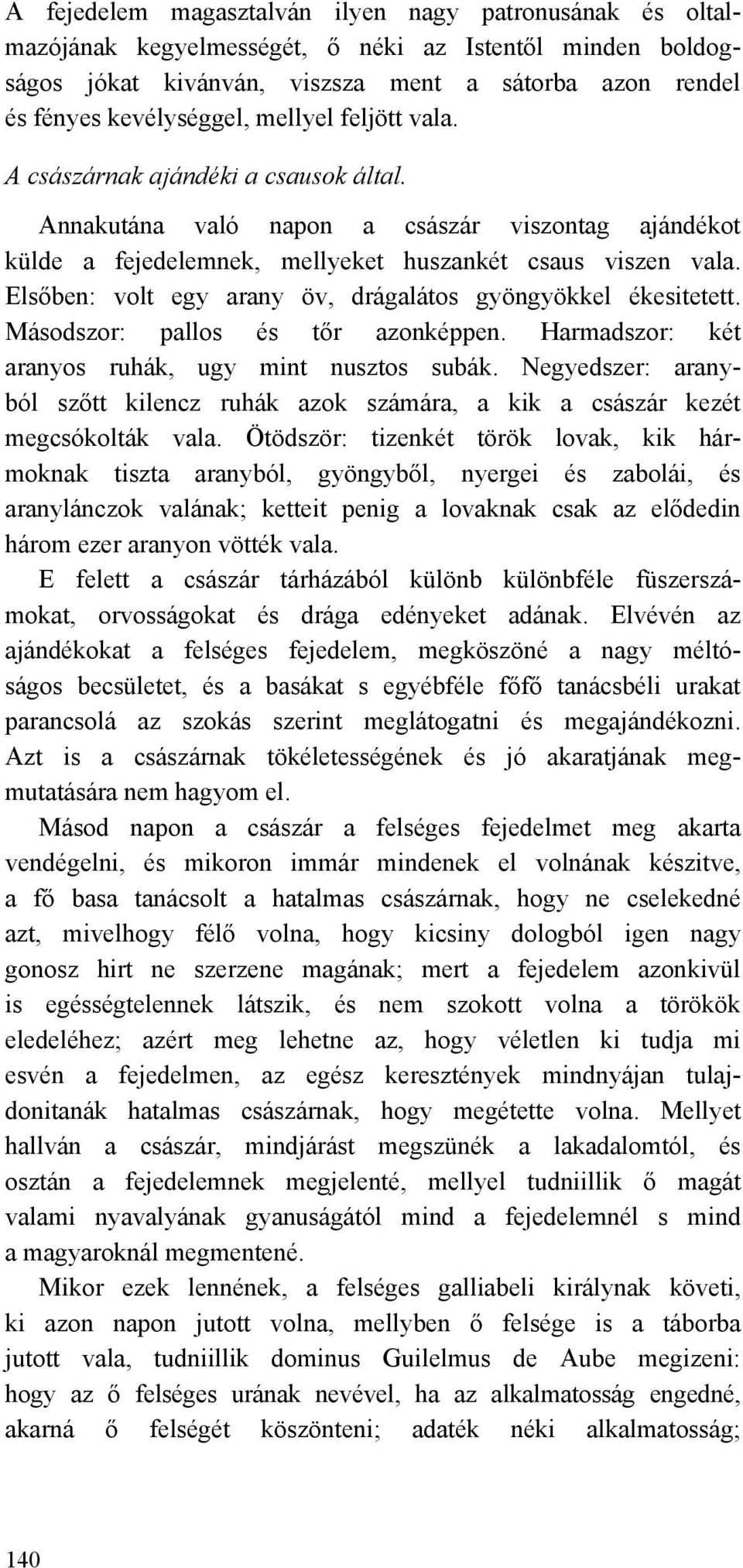 Elsőben: volt egy arany öv, drágalátos gyöngyökkel ékesitetett. Másodszor: pallos és tőr azonképpen. Harmadszor: két aranyos ruhák, ugy mint nusztos subák.