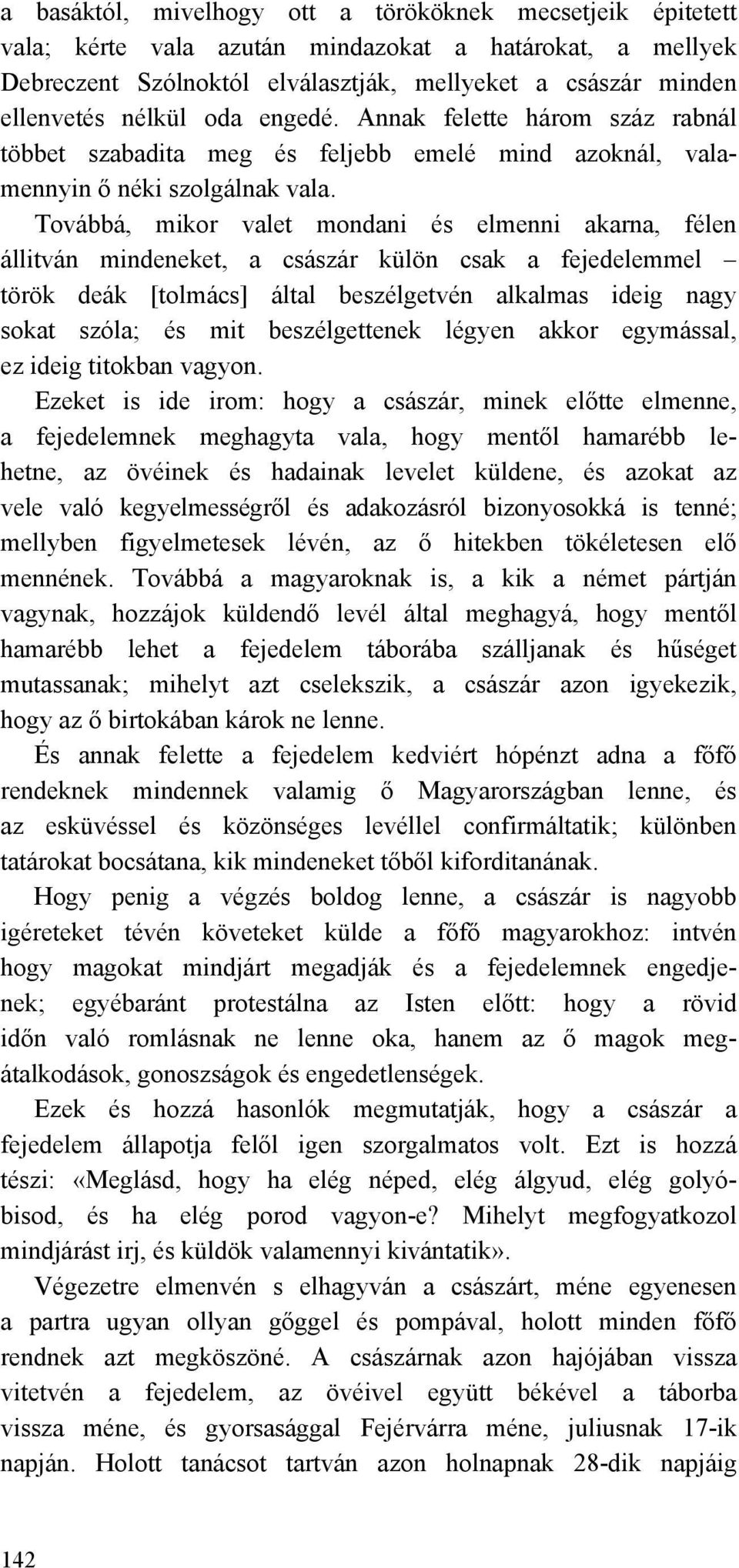 Továbbá, mikor valet mondani és elmenni akarna, félen állitván mindeneket, a császár külön csak a fejedelemmel török deák [tolmács] által beszélgetvén alkalmas ideig nagy sokat szóla; és mit