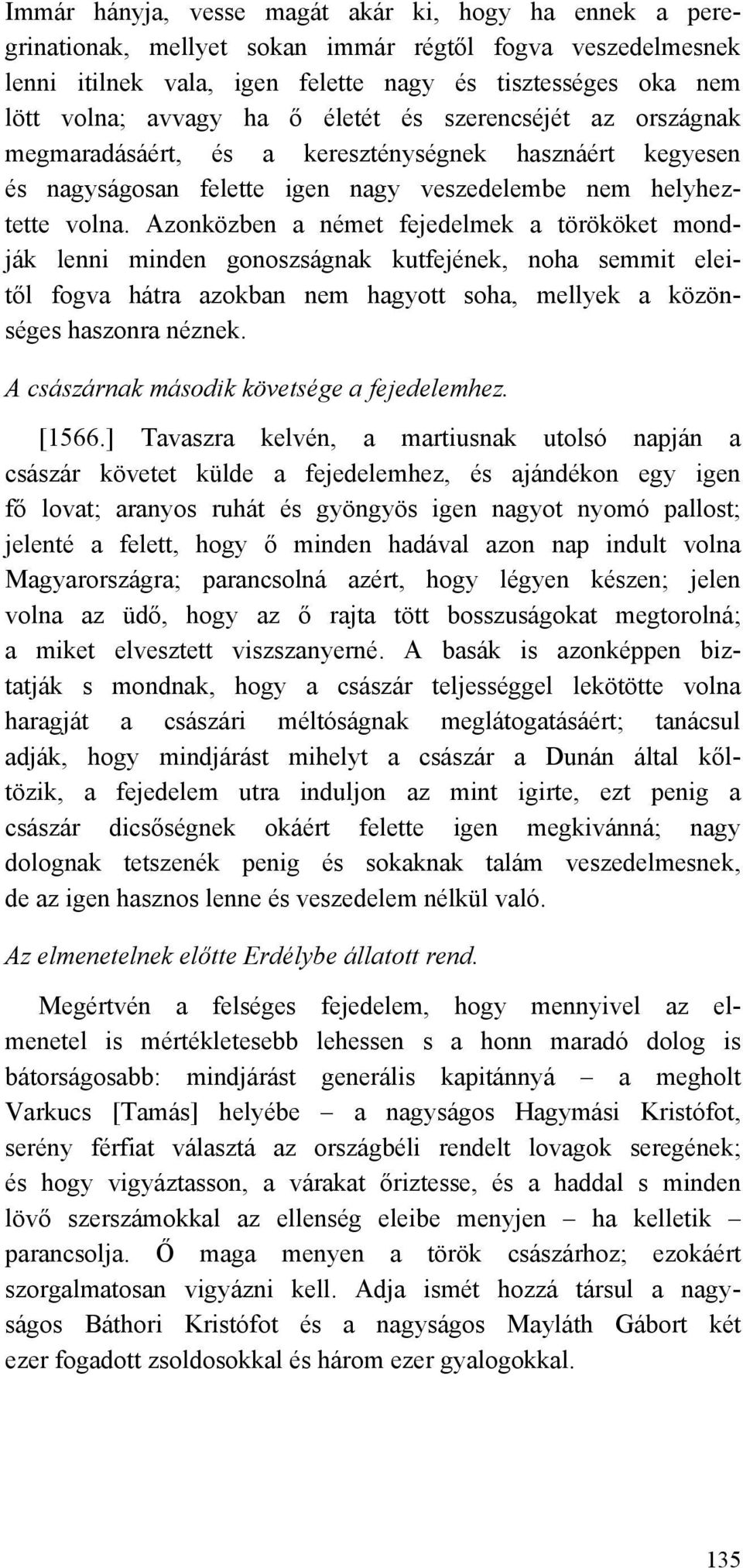 Azonközben a német fejedelmek a törököket mondják lenni minden gonoszságnak kutfejének, noha semmit eleitől fogva hátra azokban nem hagyott soha, mellyek a közönséges haszonra néznek.