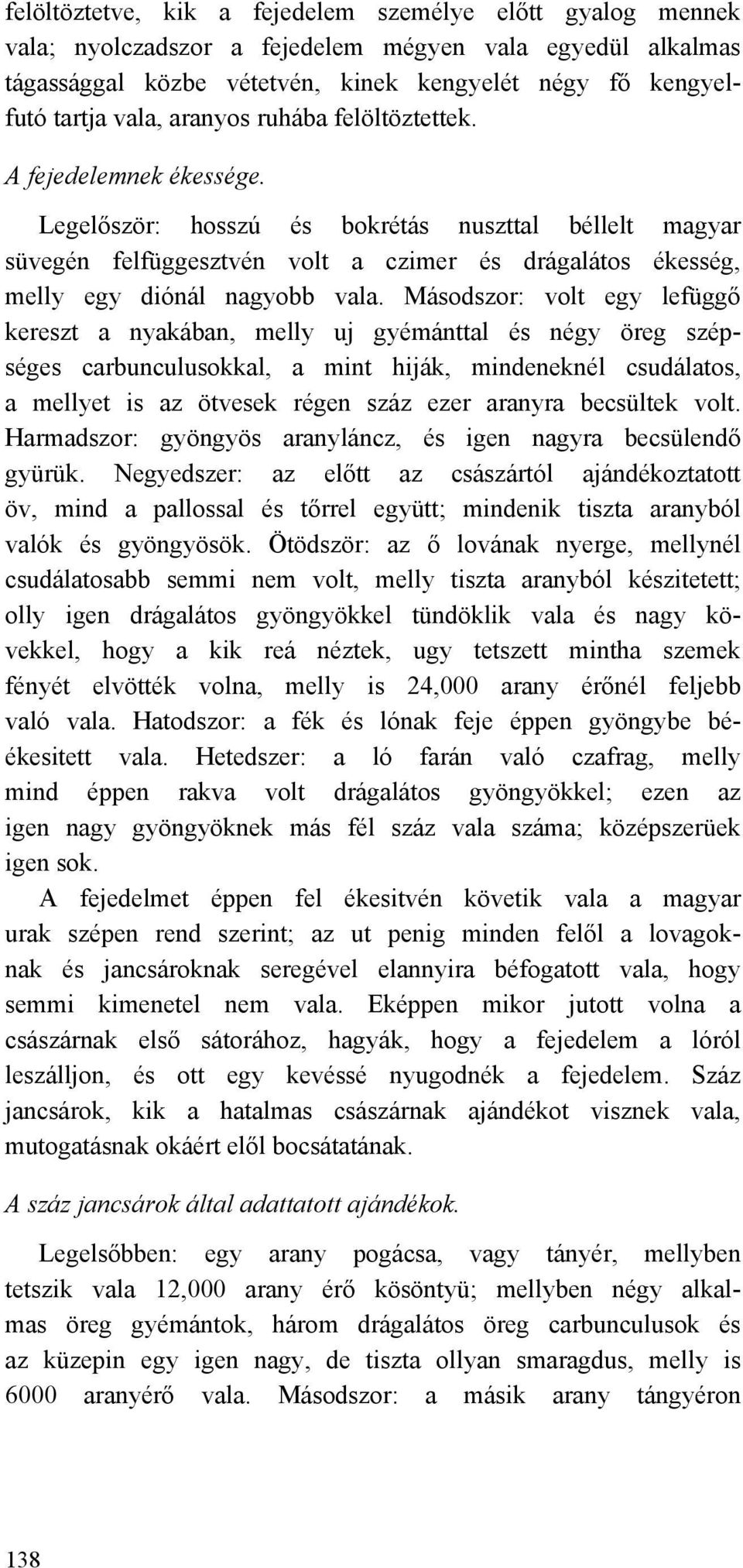 Legelőször: hosszú és bokrétás nuszttal béllelt magyar süvegén felfüggesztvén volt a czimer és drágalátos ékesség, melly egy diónál nagyobb vala.