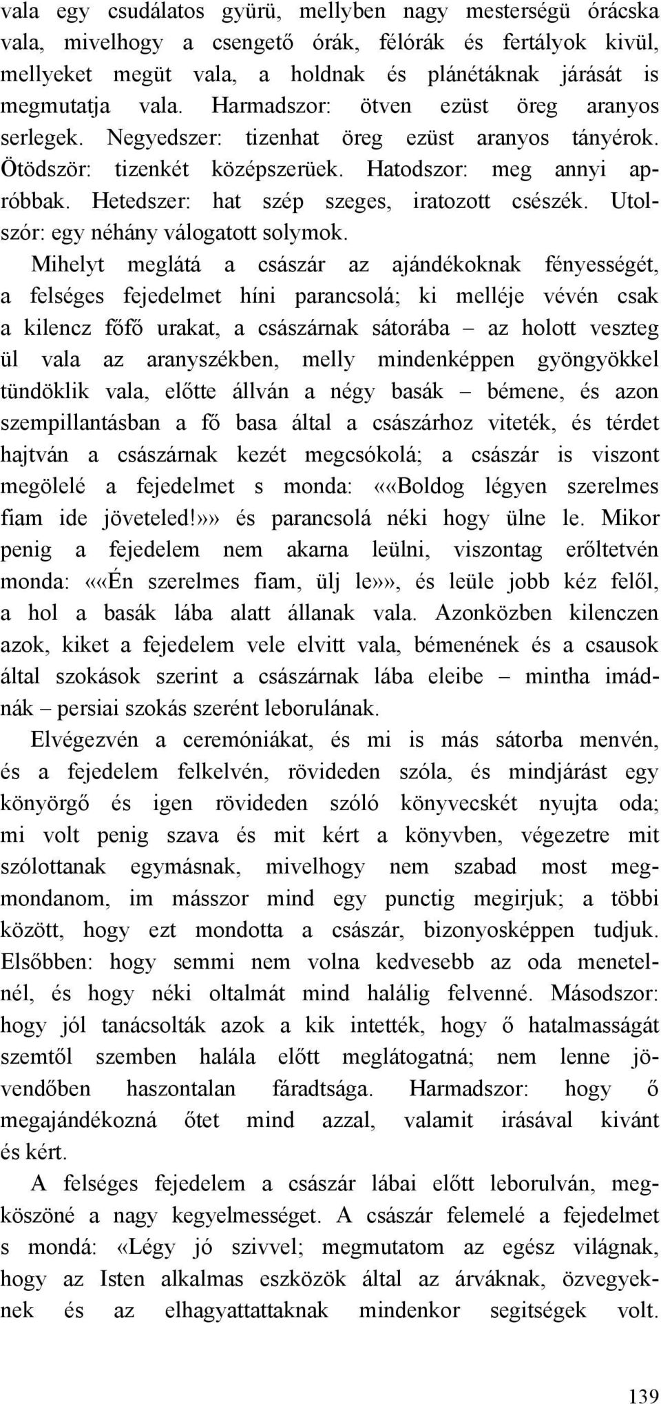 Hetedszer: hat szép szeges, iratozott csészék. Utolszór: egy néhány válogatott solymok.