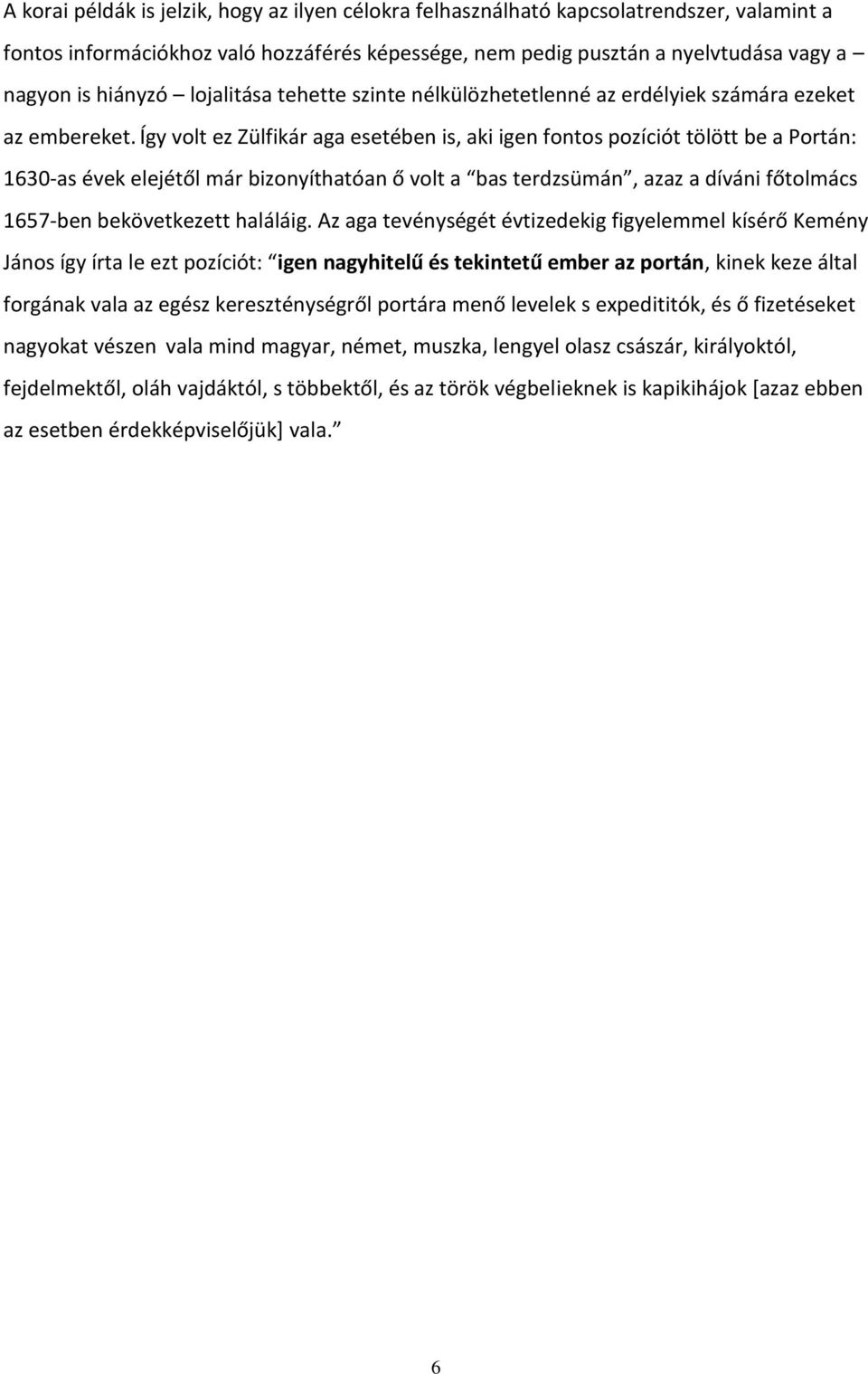 Így volt ez Zülfikár aga esetében is, aki igen fontos pozíciót tölött be a Portán: 1630-as évek elejétől már bizonyíthatóan ő volt a bas terdzsümán, azaz a díváni főtolmács 1657-ben bekövetkezett