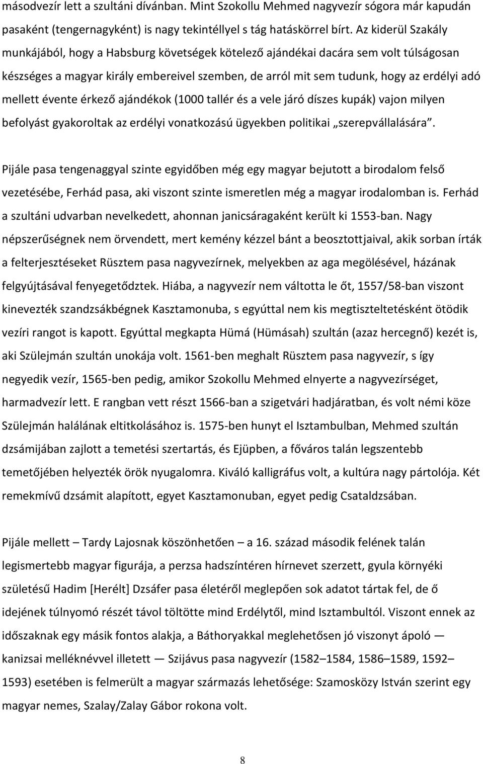 mellett évente érkező ajándékok (1000 tallér és a vele járó díszes kupák) vajon milyen befolyást gyakoroltak az erdélyi vonatkozású ügyekben politikai szerepvállalására.