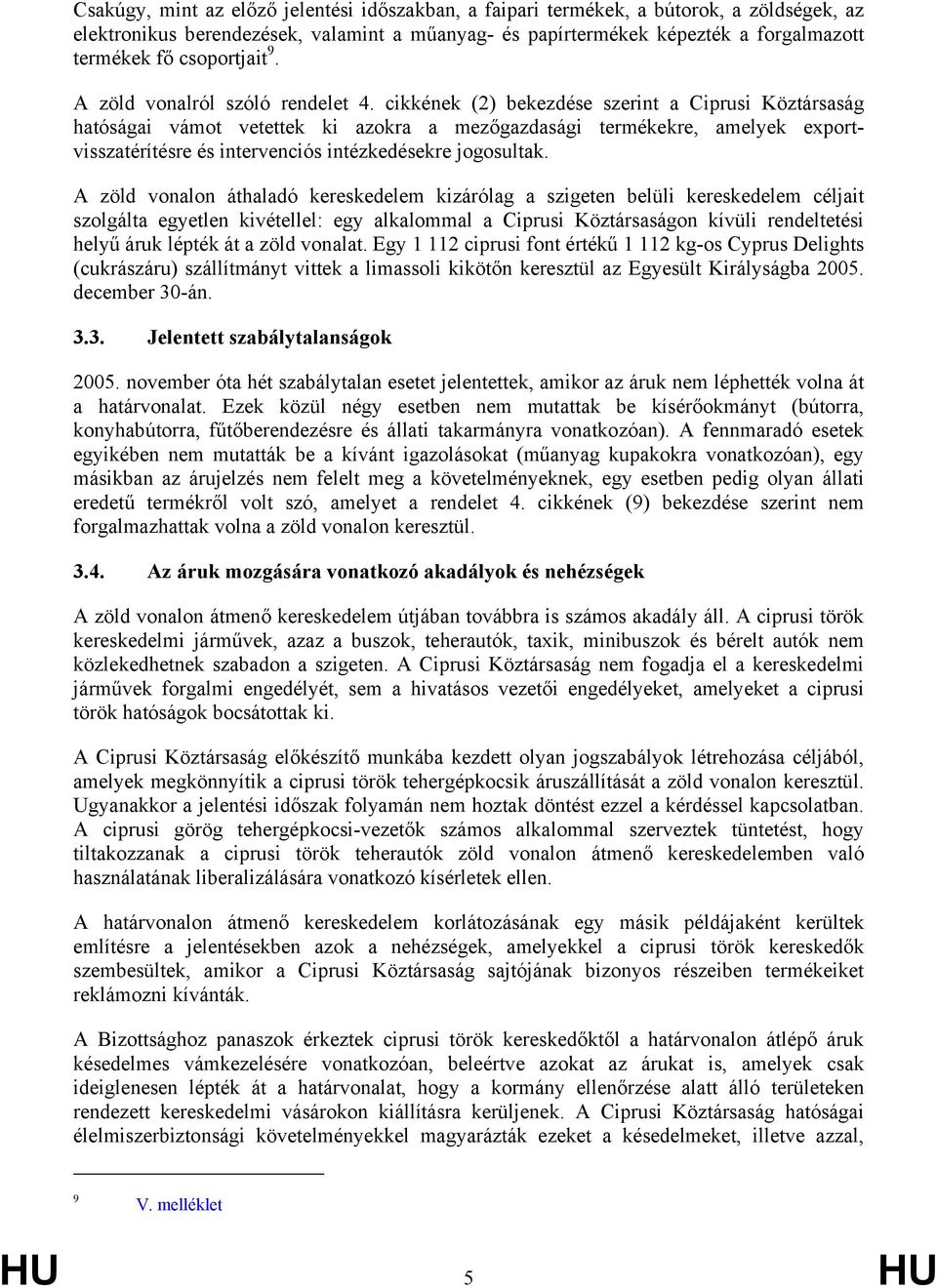 cikkének (2) bekezdése szerint a Ciprusi Köztársaság hatóságai vámot vetettek ki azokra a mezőgazdasági termékekre, amelyek exportvisszatérítésre és intervenciós intézkedésekre jogosultak.