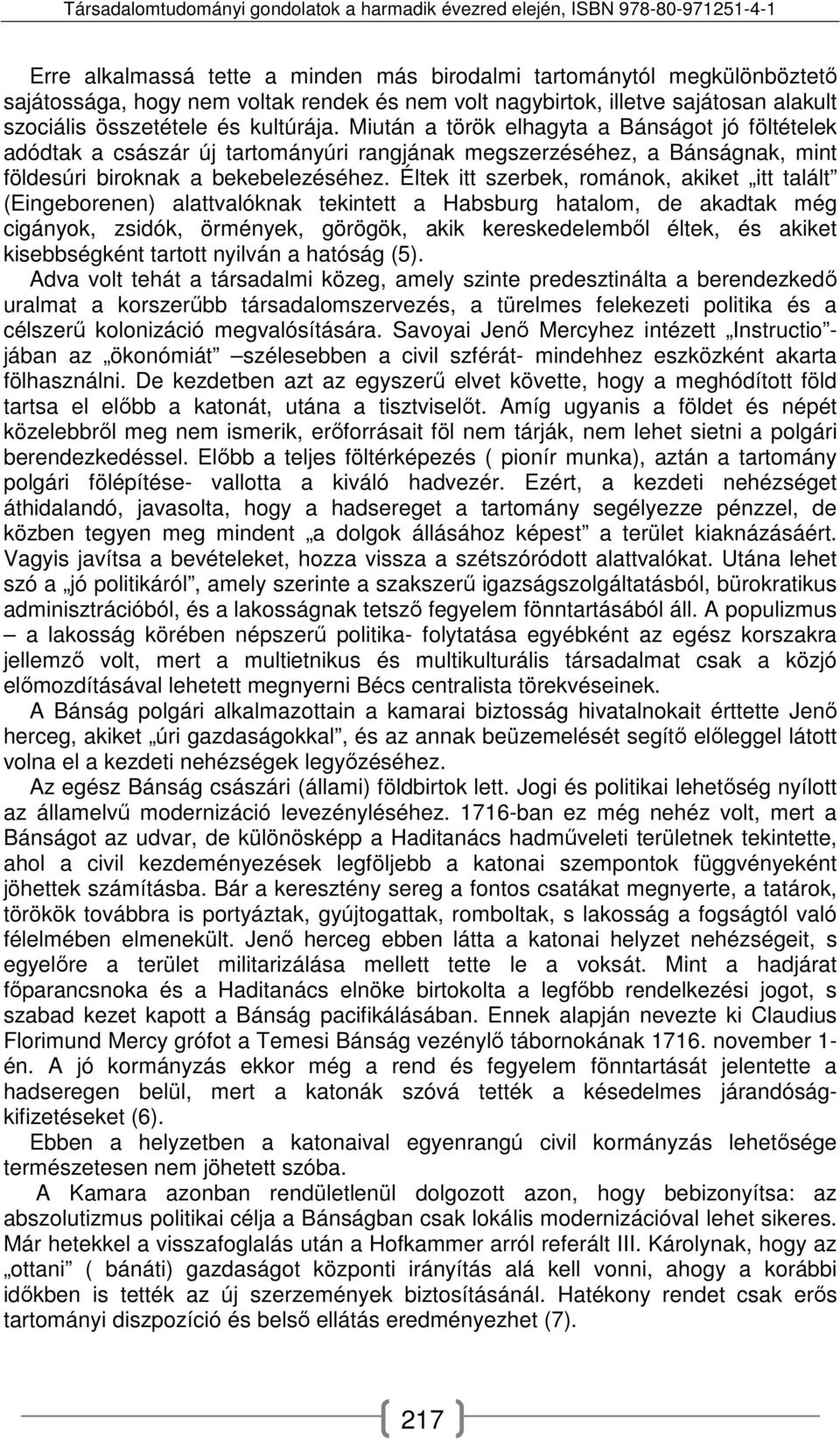 Éltek itt szerbek, románok, akiket itt talált (Eingeborenen) alattvalóknak tekintett a Habsburg hatalom, de akadtak még cigányok, zsidók, örmények, görögök, akik kereskedelemből éltek, és akiket