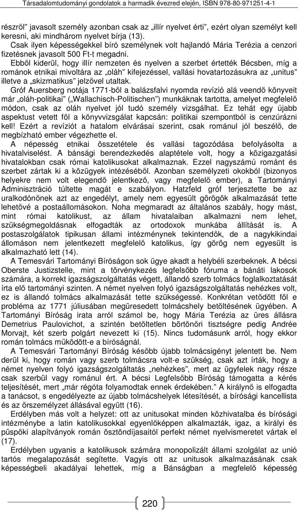 Ebből kiderül, hogy illír nemzeten és nyelven a szerbet értették Bécsben, míg a románok etnikai mivoltára az oláh kifejezéssel, vallási hovatartozásukra az unitus illetve a skizmatikus jelzővel