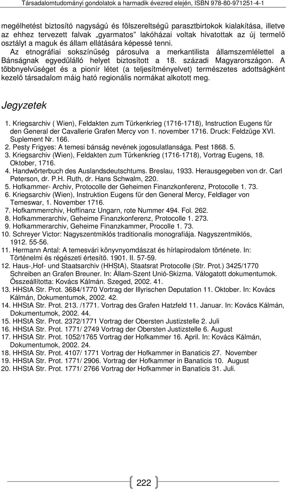 A többnyelvűséget és a pionír létet (a teljesítményelvet) természetes adottságként kezelő társadalom máig ható regionális normákat alkotott meg. Jegyzetek 1.