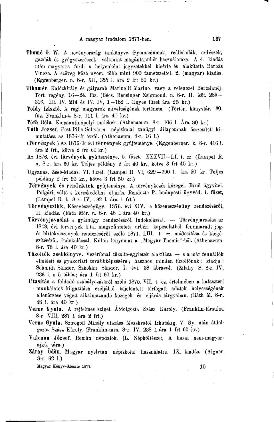 Kalózkirály és gályarab Marinelli Marino, vagy a velenezei Bertalanéj. Tört. regény. 16 24. füz. (Bécs. Bensinger Zsigmond. n. 8-r. II. köt. 289 316, III. IV, 214 és IV. IV, 1-182 1.