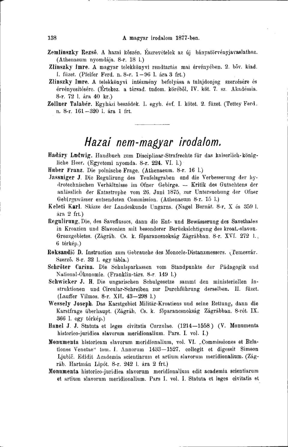 A telekkönyvi intézmény befolyása a tulajdonjog szerzésére és érvényesítésére. (Ertekez. a társad, tudom, köréből. IV. köt. 7. sz Akadémia. 8-r. 72 1. ára 40 kr.) Zollner Talabér. Egyházi beszédek. I. egyh.