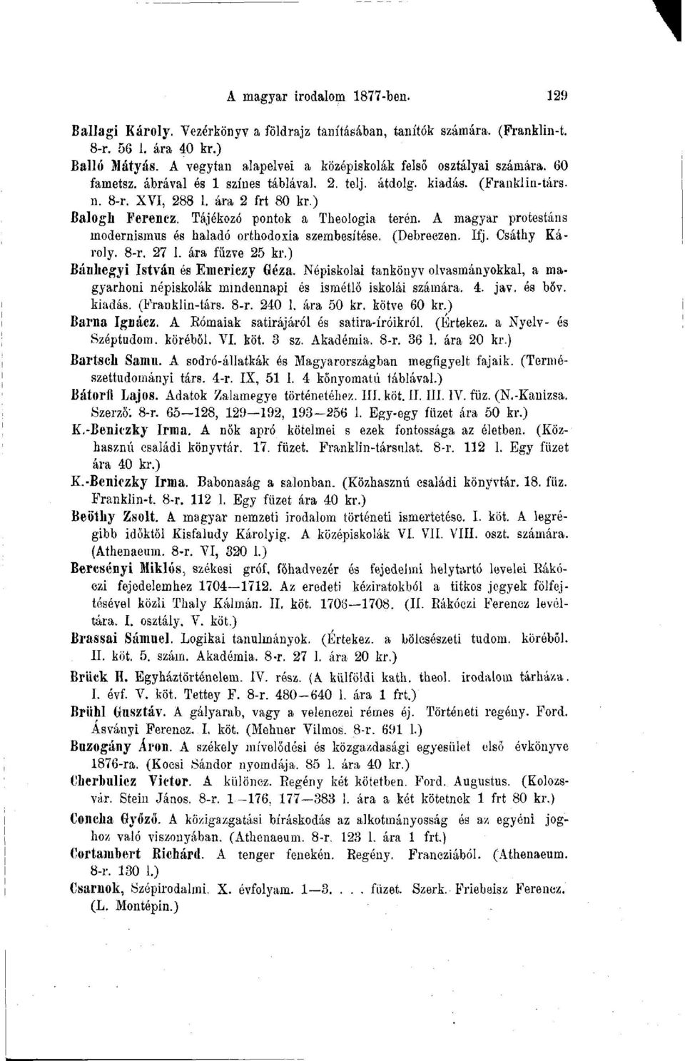 Tájékozó pontok a Theologia terén. A magyar protestáns modernismus és haladó orthodoxia szembesítése. (Debreezen. Ifj. Csáthy Károly. 8-r. 27 1. ára fűzve 25 kr.) Bánhegyi István és Emericzy Géza.