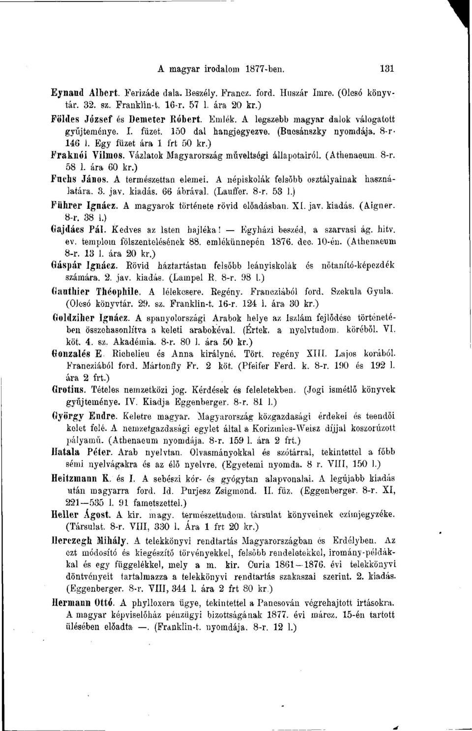 Vázlatok Magyarország műveltségi állapotairól. (Athenaeum. 8-r. 58 1. ára 60 kr.) Fuchs János. A természettan elemei. A népiskolák felsőbb osztályainak használatára. 3. jav. kiadás. 66 ábrával.