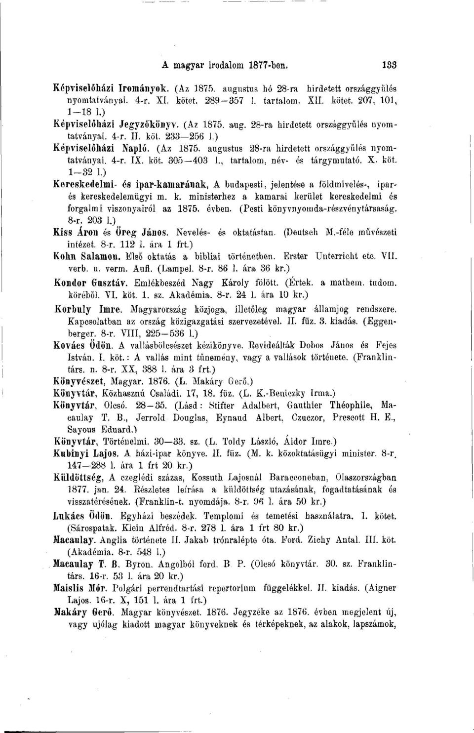 4-r. IX. köt. 305 403 1., tartalom, név- és tárgymutató. X. köt. 1-32 1.) Kereskedelmi- és ipar-kamarának, A budapesti, jelentése a földmivelés-, iparés kereskedelemügyi m. k. ministerhez a kamarai kerület kereskedelmi és forgalmi viszonyairól az 1875.