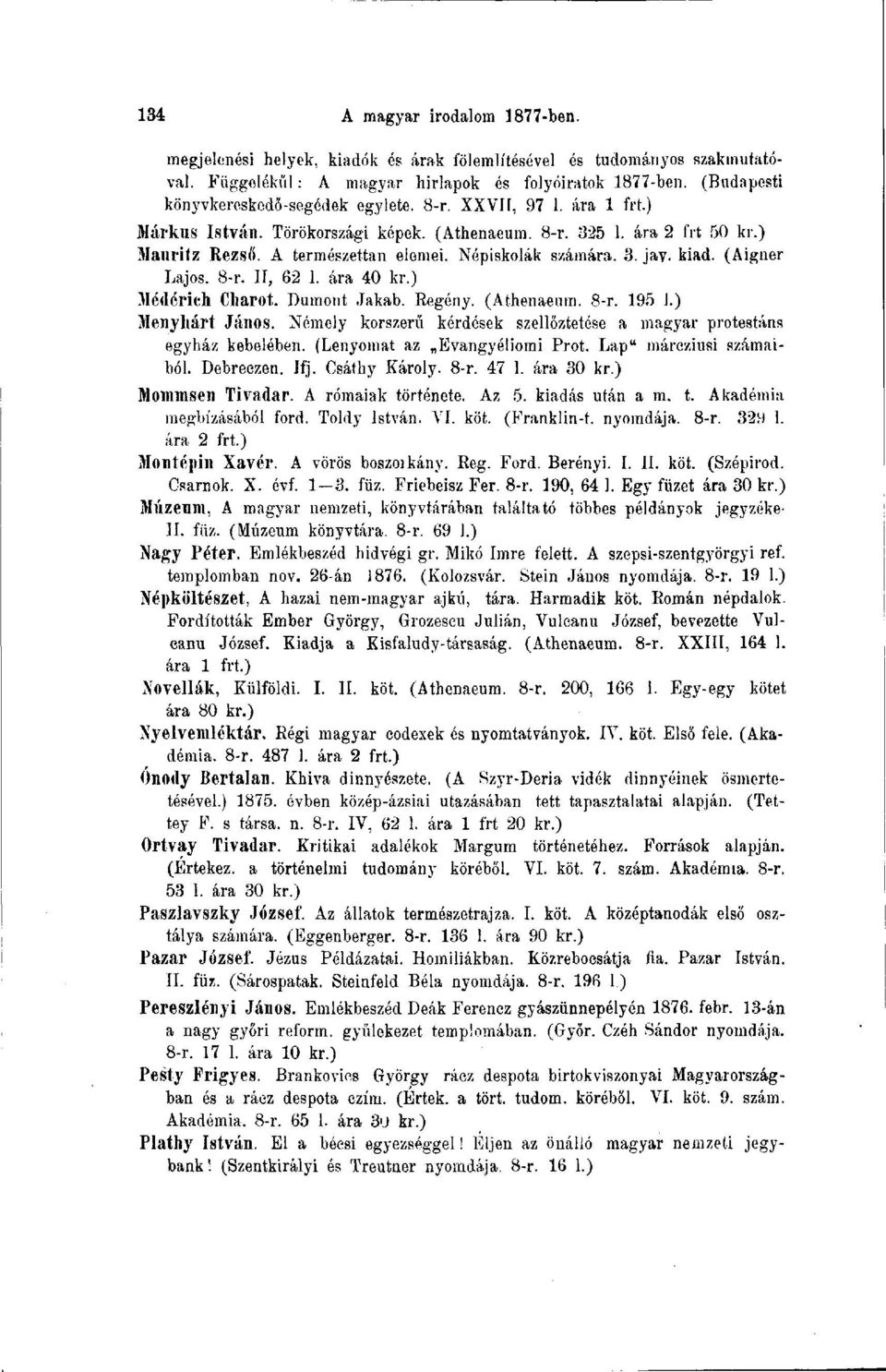 Népiskolák számára. 3. jav. kiad. (Aigner Lajos. 8-r. II, 62 1. ára 40 kr.) Médérich Cliarot. Duraont Jakab. Regény. (Athenaeum. 8-r. 195 1.) Menyhárt János.