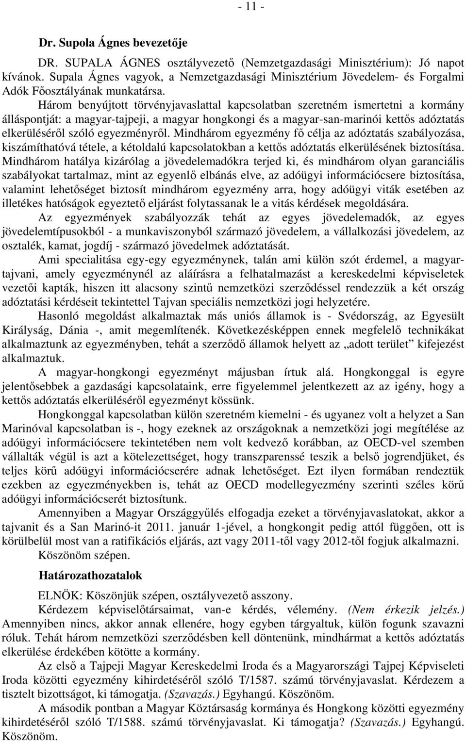 Három benyújtott törvényjavaslattal kapcsolatban szeretném ismertetni a kormány álláspontját: a magyar-tajpeji, a magyar hongkongi és a magyar-san-marinói kettős adóztatás elkerüléséről szóló