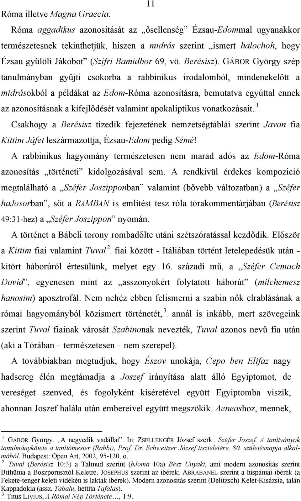 GÁBOR György szép tanulmányban gyűjti csokorba a rabbinikus irodalomból, mindenekelőtt a midrásokból a példákat az Edom-Róma azonosításra, bemutatva egyúttal ennek az azonosításnak a kifejlődését