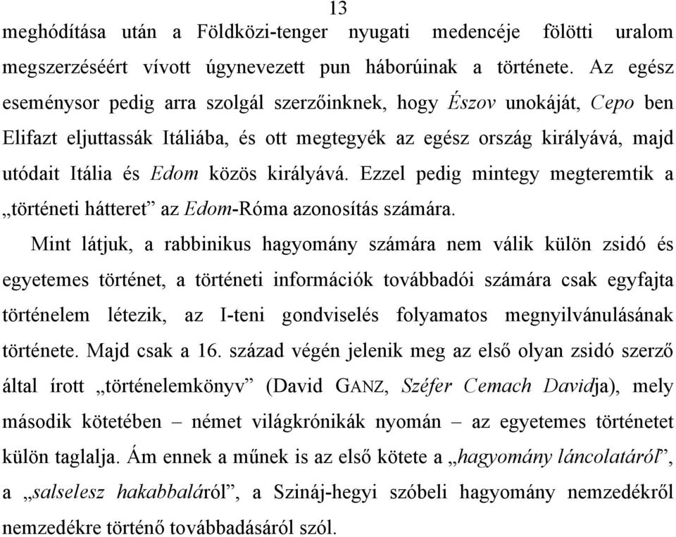 királyává. Ezzel pedig mintegy megteremtik a történeti hátteret az Edom-Róma azonosítás számára.