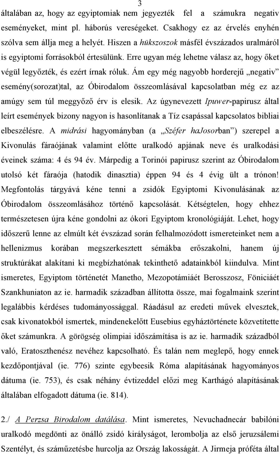 Ám egy még nagyobb horderejű negativ esemény(sorozat)tal, az Óbirodalom összeomlásával kapcsolatban még ez az amúgy sem túl meggyőző érv is elesik.