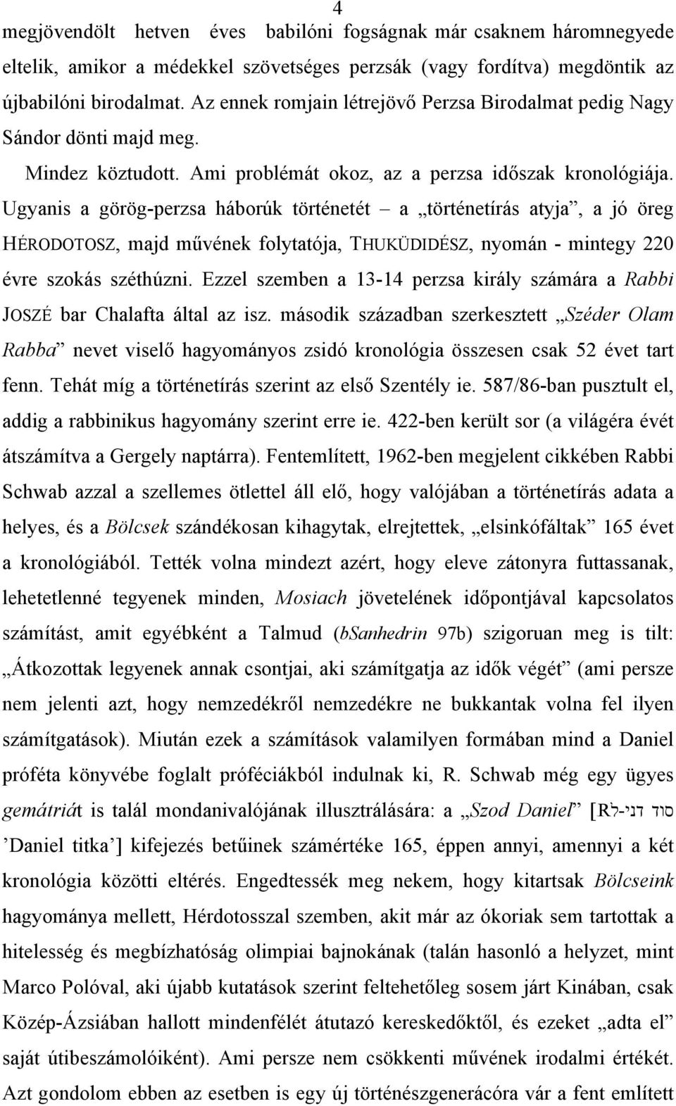 Ugyanis a görög-perzsa háborúk történetét a történetírás atyja, a jó öreg HÉRODOTOSZ, majd művének folytatója, THUKÜDIDÉSZ, nyomán - mintegy 0 évre szokás széthúzni.