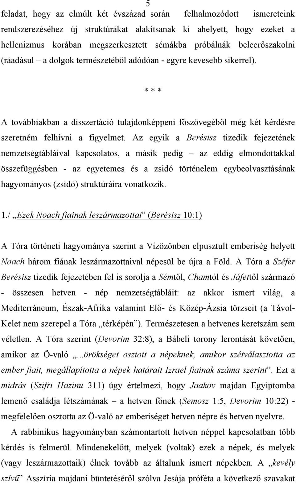 Az egyik a Berésisz tizedik fejezetének nemzetségtábláival kapcsolatos, a másik pedig az eddig elmondottakkal összefüggésben - az egyetemes és a zsidó történelem egybeolvasztásának hagyományos