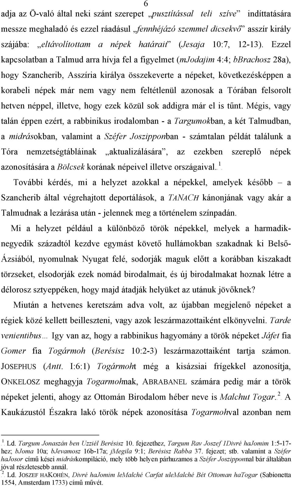 FPT FPT A 6 adja az Ö-való által neki szánt szerepet pusztítással teli szíve indíttatására messze meghaladó és ezzel ráadásul fennhéjázó szemmel dicsekvő asszír király szájába: eltávolítottam a népek