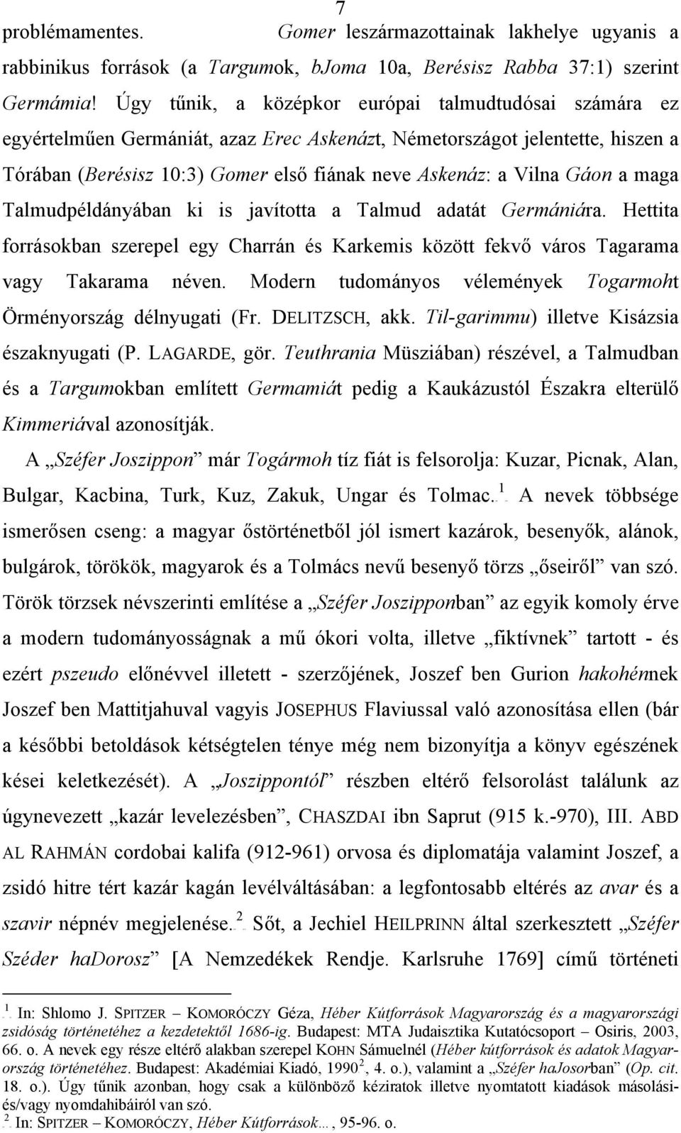 Gáon a maga Talmudpéldányában ki is javította a Talmud adatát Germániára. Hettita forrásokban szerepel egy Charrán és Karkemis között fekvő város Tagarama vagy Takarama néven.