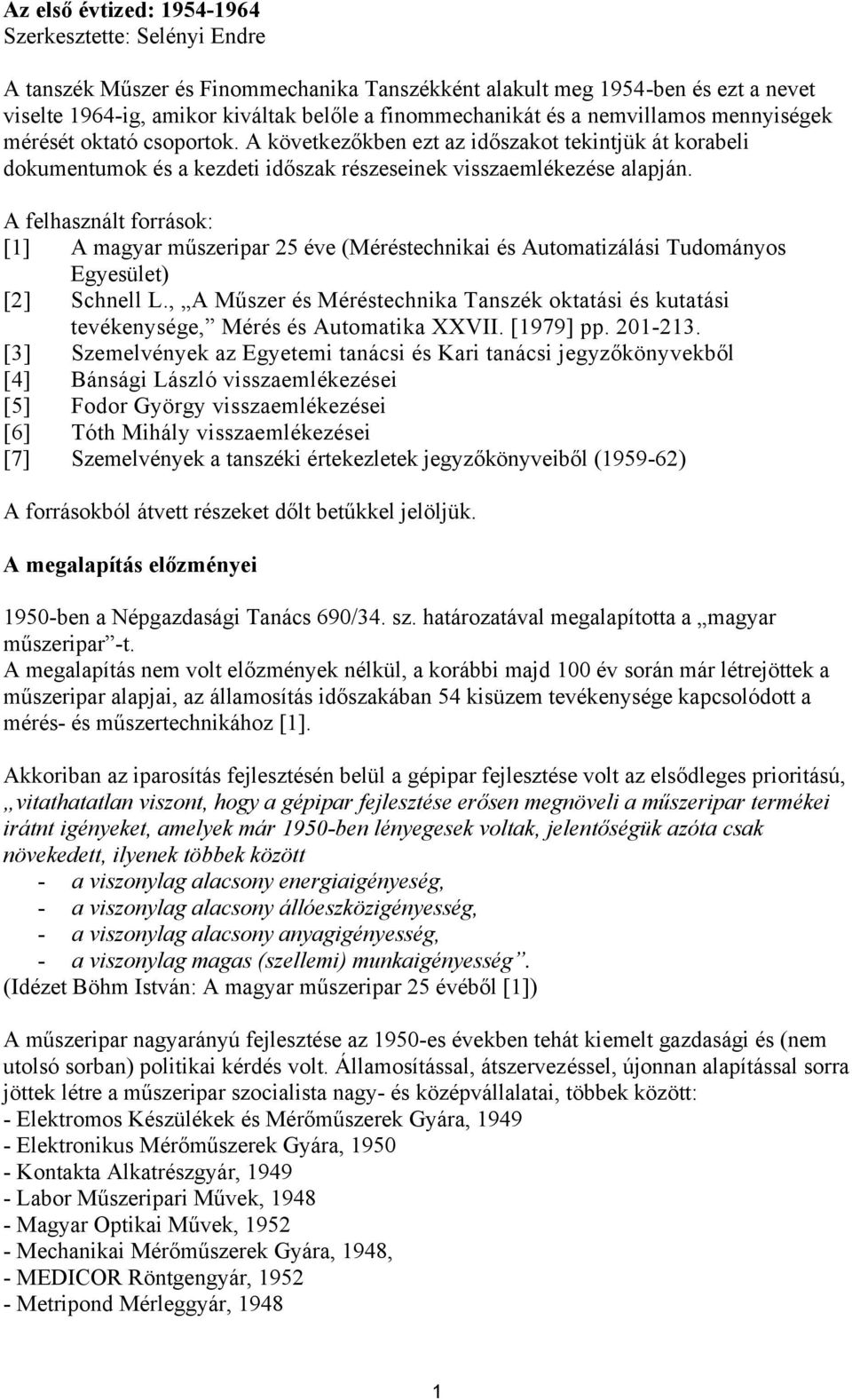 A felhasznált források: [1] A magyar műszeripar 25 éve (Méréstechnikai és Automatizálási Tudományos Egyesület) [2] Schnell L.