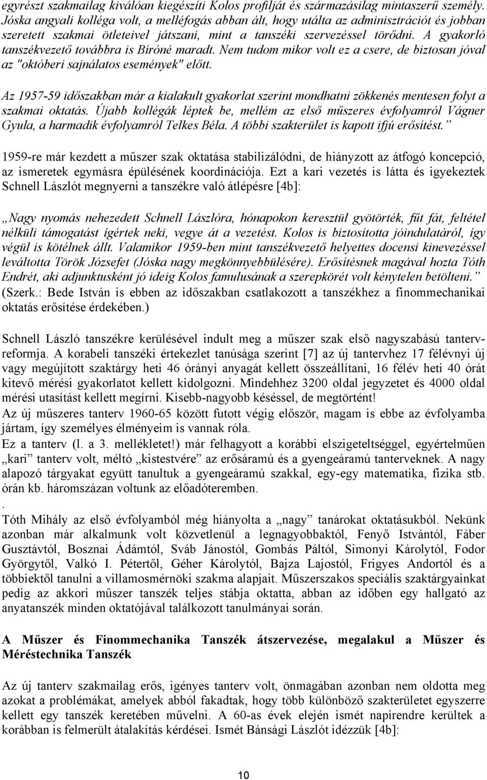 A gyakorló tanszékvezető továbbra is Bíróné maradt. Nem tudom mikor volt ez a csere, de biztosan jóval az "októberi sajnálatos események" előtt.