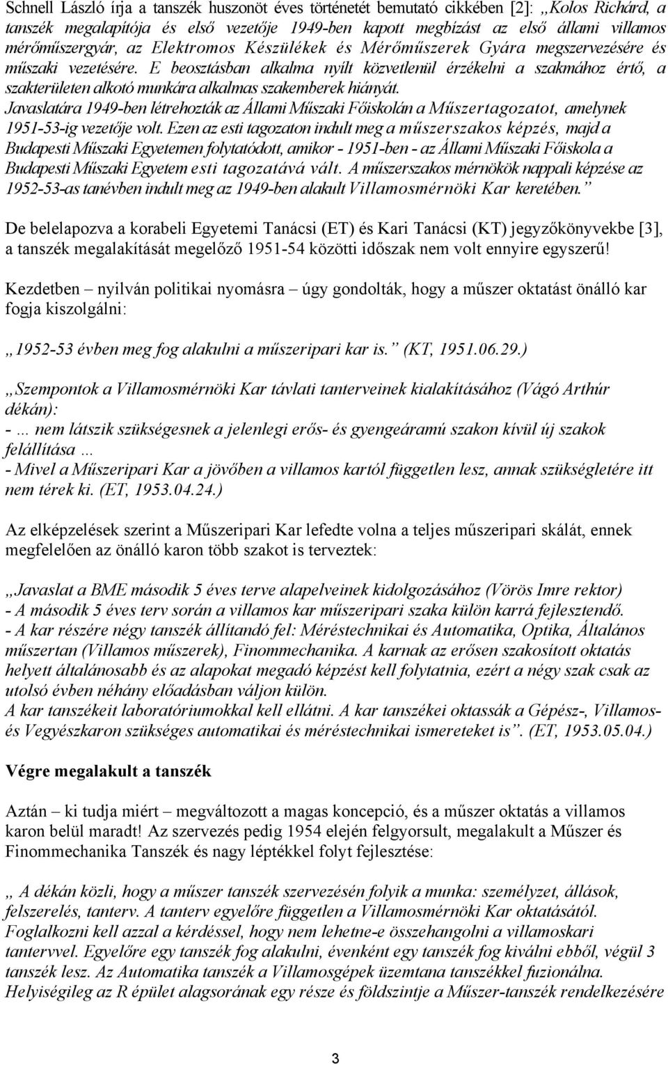 E beosztásban alkalma nyílt közvetlenül érzékelni a szakmához értő, a szakterületen alkotó munkára alkalmas szakemberek hiányát.