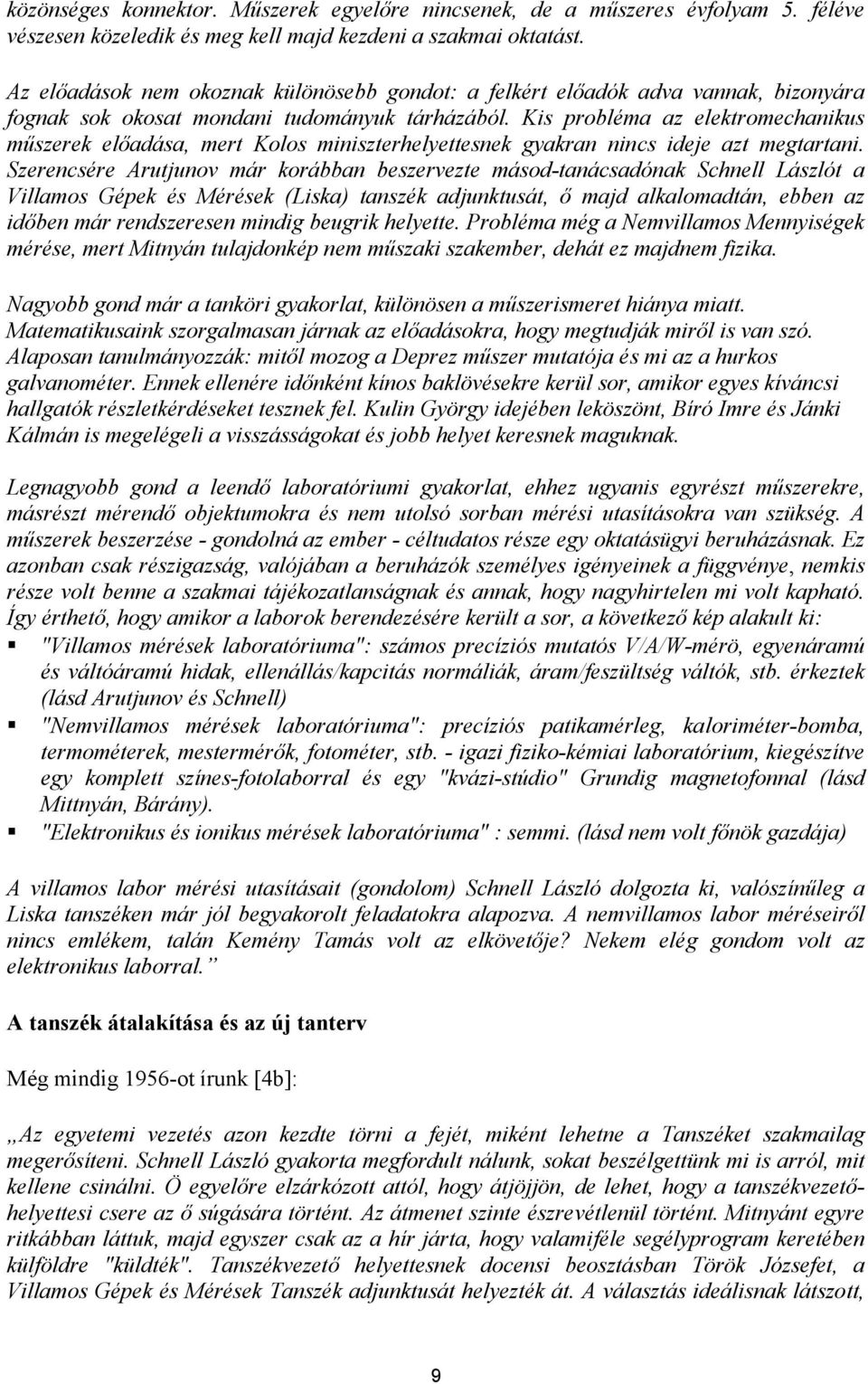 Kis probléma az elektromechanikus műszerek előadása, mert Kolos miniszterhelyettesnek gyakran nincs ideje azt megtartani.